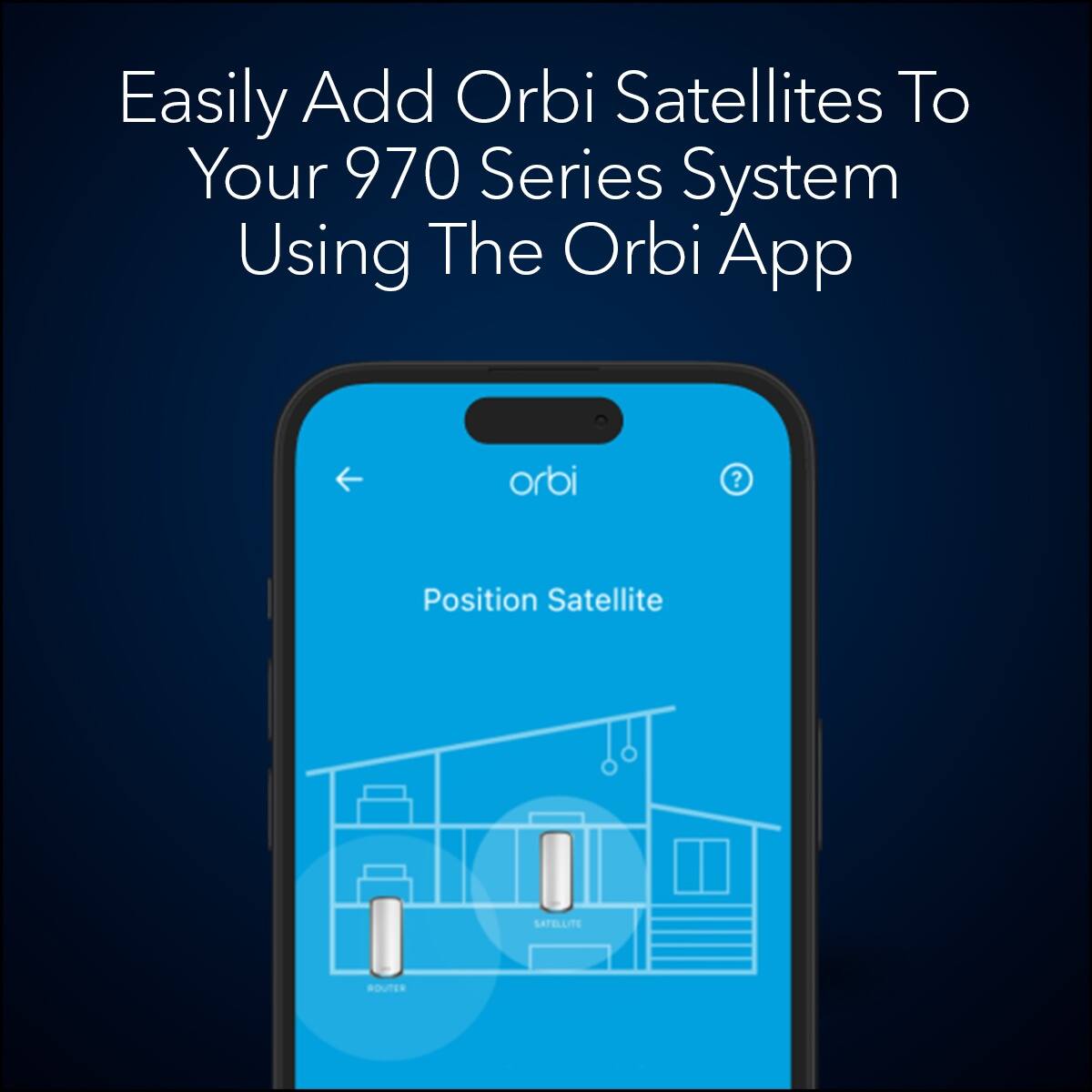 Easily Add Orbi Satellites To Your 970 Series System Using The Orbi App

Position Satellite