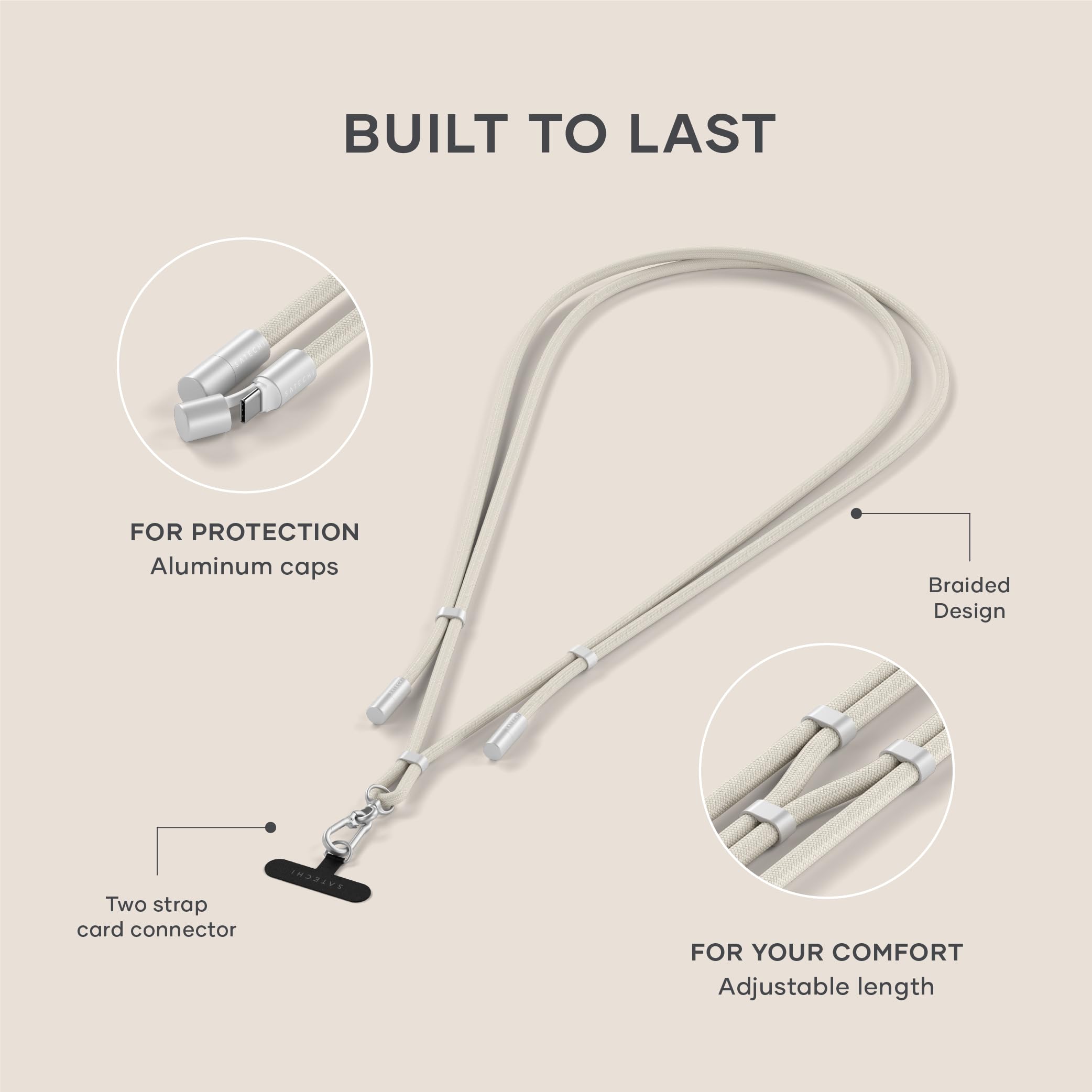 BUILT TO LAST

FOR PROTECTION
- Aluminum caps
- Braided Design

FOR YOUR COMFORT
- Two strap card connector
- Adjustable length