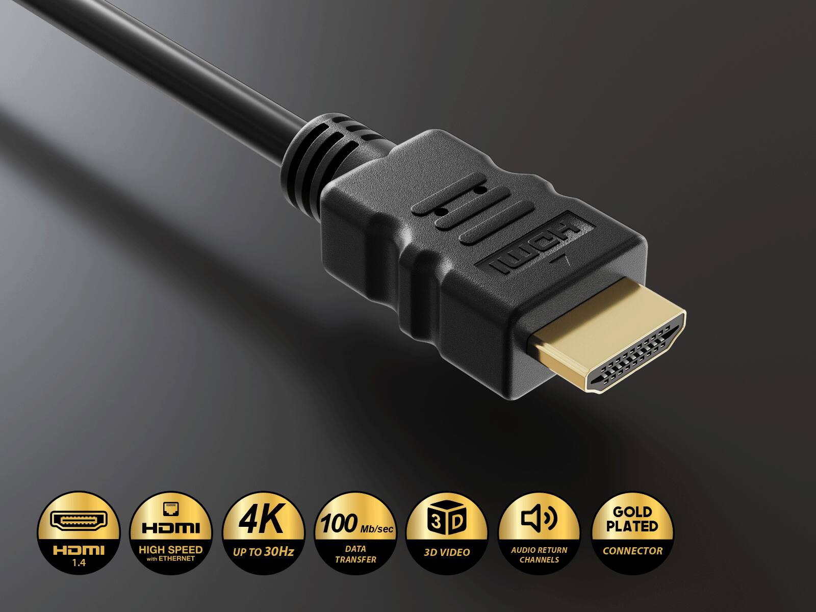 - HDMI 1.4
- HDMI HIGH SPEED with ETHERNET
- 4K UP TO 30Hz
- 100 Mb/sec DATA TRANSFER
- 3D VIDEO
- AUDIO RETURN CHANNELS
- GOLD PLATED CONNECTOR