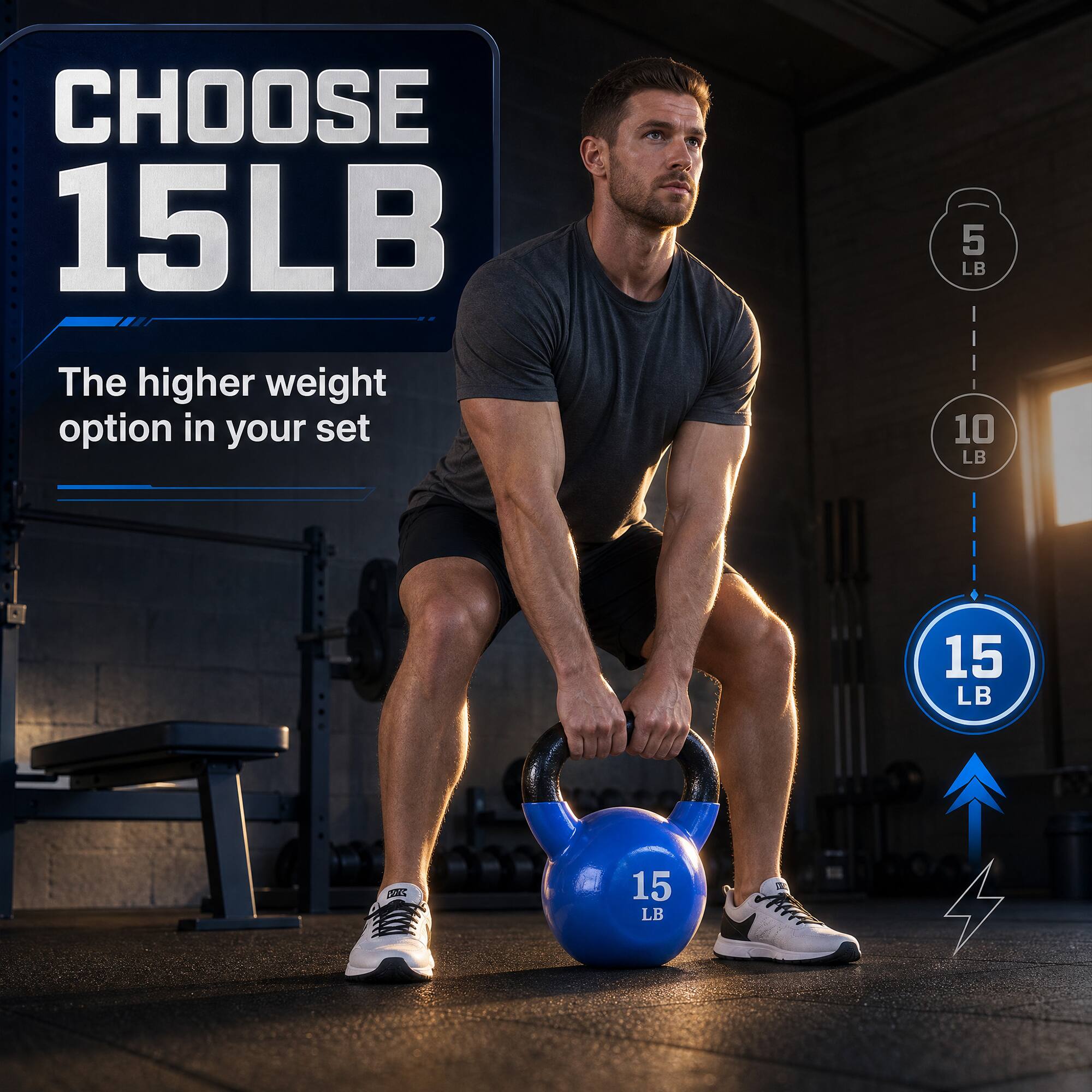 CHOOSE 15LB  
The higher weight option in your set  
5 LB  
10 LB  
15 LB