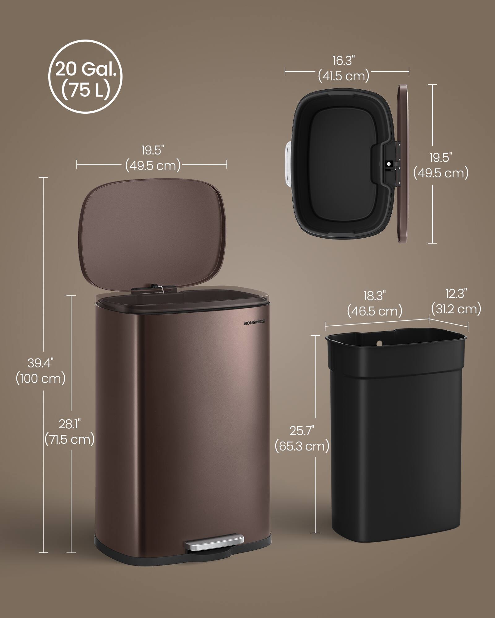 20 Gal. (75 L)  
16.3" (41.5 cm)  
19.5" (49.5 cm)  
19.5" (49.5 cm)  
18.3" (46.5 cm)  
12.3" (31.2 cm)  
39.4" (100 cm)  
28.1" (71.5 cm)  
25.7" (65.3 cm)