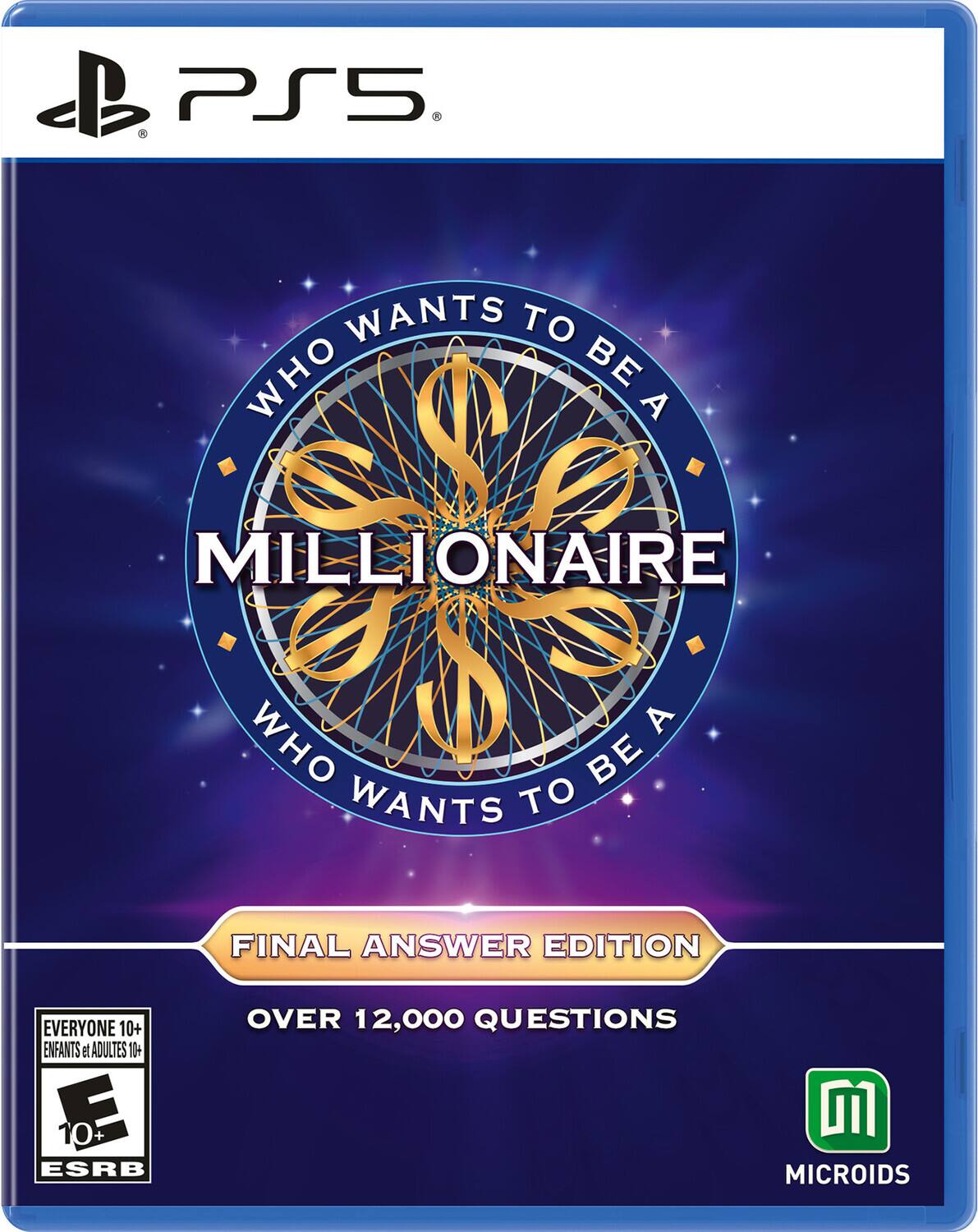 PS5  
WHO WANTS TO BE A MILLIONAIRE  
FINAL ANSWER EDITION  
OVER 12,000 QUESTIONS  
EVERYONE 10+  
ENFANTS et ADULTES 10+  
ESRB  
MICROIDS