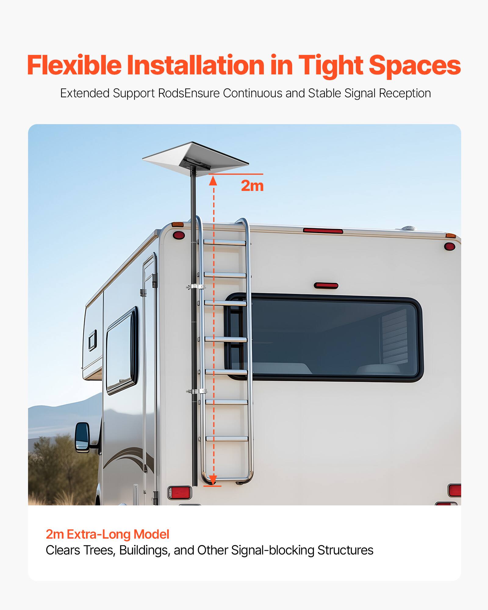 Flexible Installation in Tight Spaces
Extended Support Rods Ensure Continuous and Stable Signal Reception
2m Extra-Long Model Clears Trees, Buildings, and Other Signal-blocking Structures