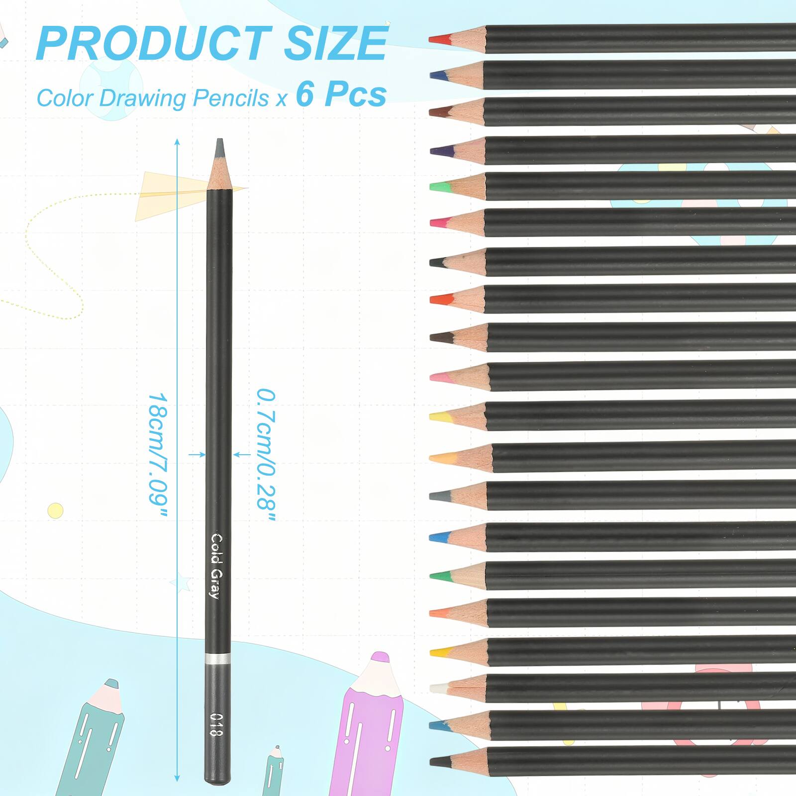 PRODUCT SIZE  
Color Drawing Pencils x 6 Pcs  
18cm/7.09"  
Cold Gray  
0.7cm/0.28"  
018