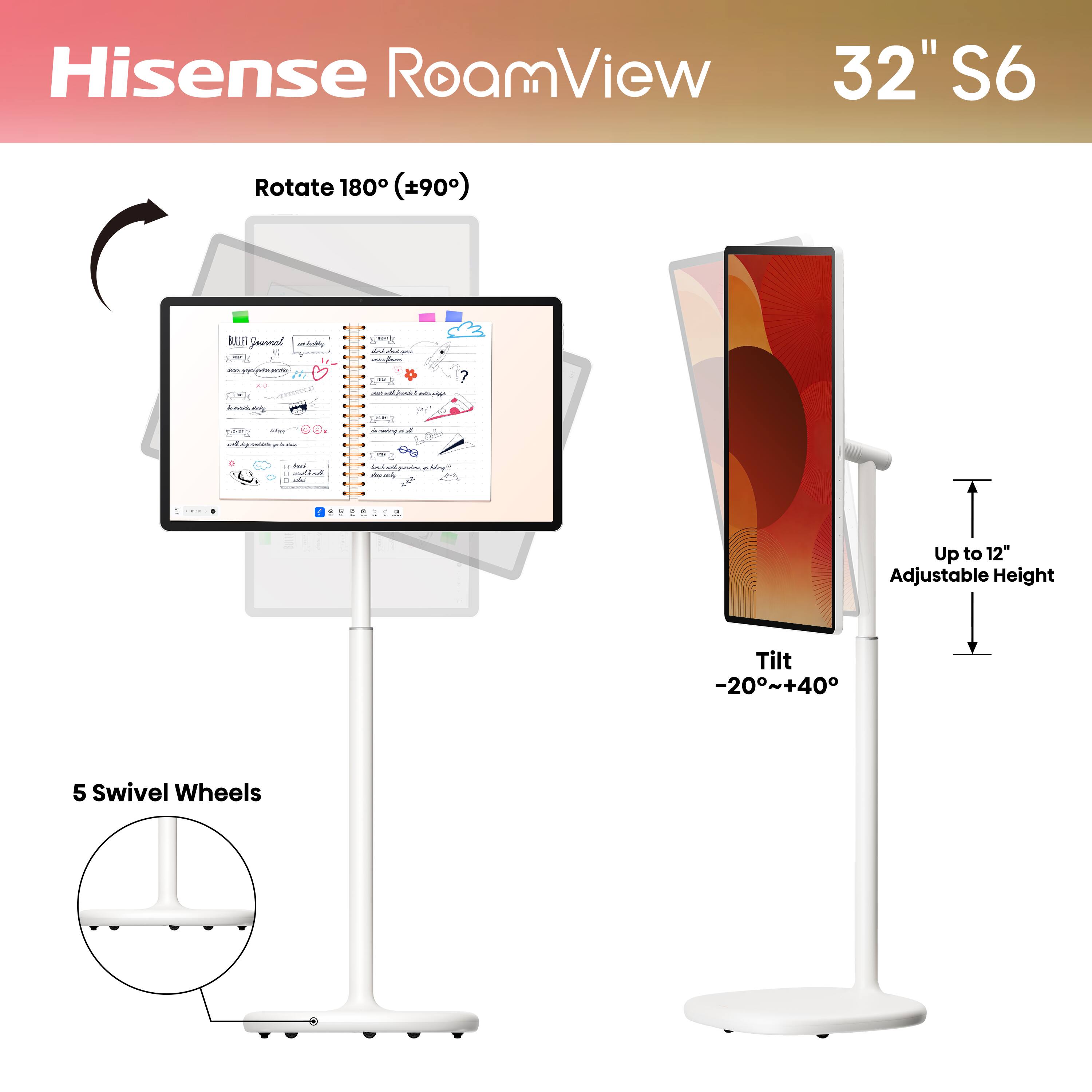 Hisense RoamView 32" S6

Rotate 180° (±90°)

BULLET Javonal C pre portical glack

Up to 12" Adjustable Height

Tilt -20°~+40°

5 Swivel Wheels