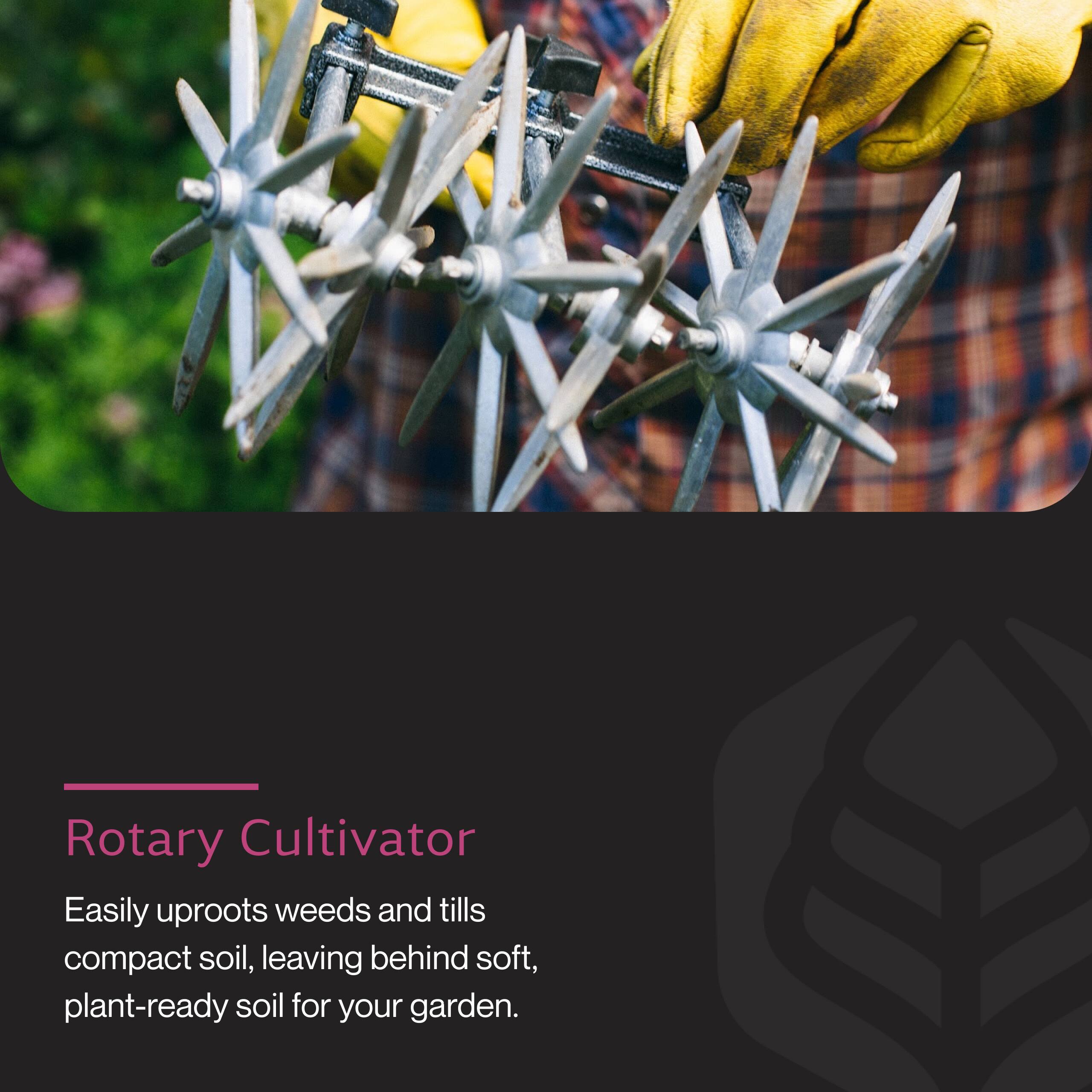 Rotary Cultivator

Easily uproots weeds and tills compact soil, leaving behind soft, plant-ready soil for your garden.