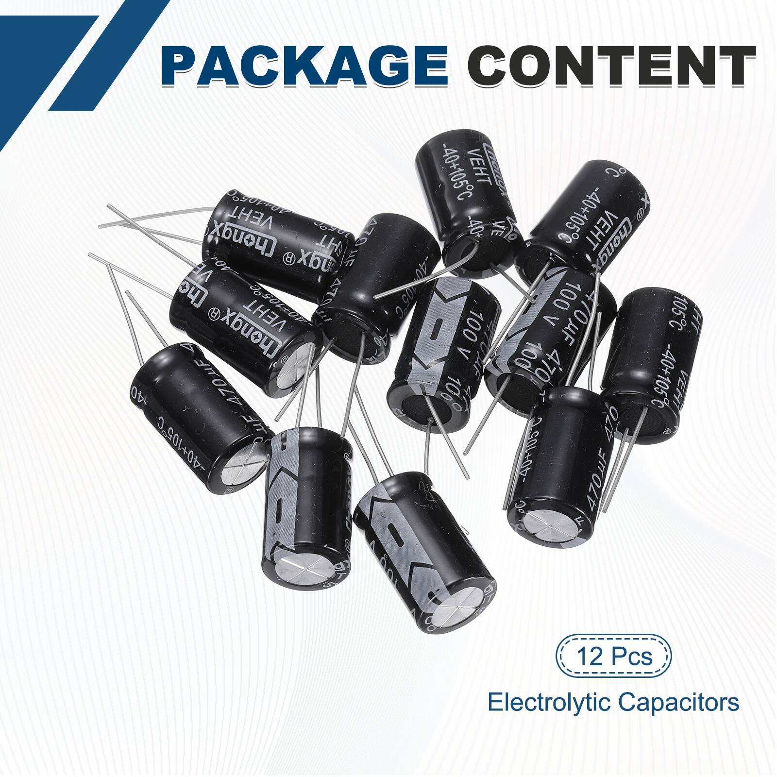 PACKAGE CONTENT

- 40+105C VEHT VEHT 4011059
- 40+105 1O A7 40+ VE S VEHT
- Chongx L BuF Chongx udXB
- 40 3u VEHT 470 40-105C 290 < 100 1 105C
- [hongx y 100 uF HT. A V 100 F 470
- -40+105C -40
- 100 VEHT TE 470 -40+105C
- S 470uF F 9

12 Pcs Electrolytic Capacitors
