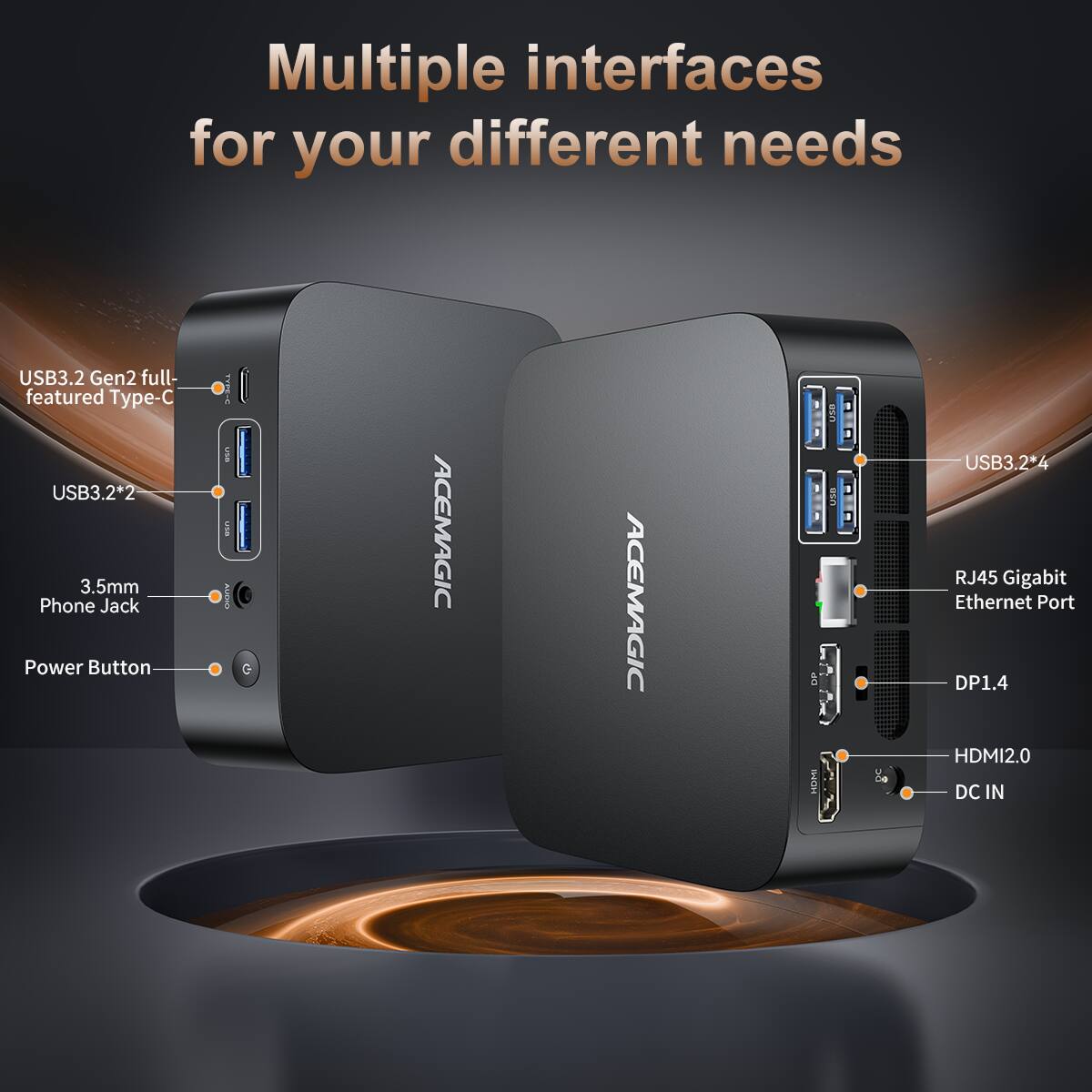 Multiple interfaces for your different needs

- USB3.2 Gen2 full-featured Type-C
- USB3.2*2
- 3.5mm Phone Jack
- Power Button
- USB3.2*4
- RJ45 Gigabit Ethernet Port
- DP1.4
- HDMI2.0
- DC IN