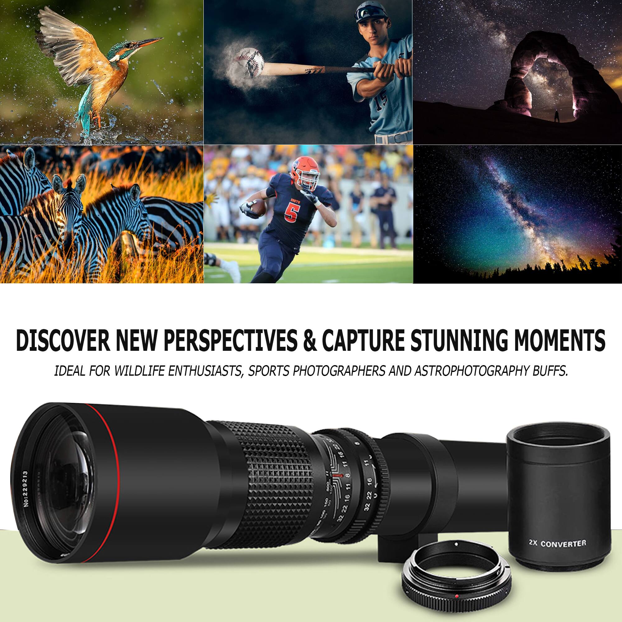 DISCOVER NEW PERSPECTIVES & CAPTURE STUNNING MOMENTS  
IDEAL FOR WILDLIFE ENTHUSIASTS, SPORTS PHOTOGRAPHERS AND ASTROPHOTOGRAPHY BUFFS.  

No:229213  
4 P 1D 1 16 22 32 5 16 22  
ZE 2X CONVERTER