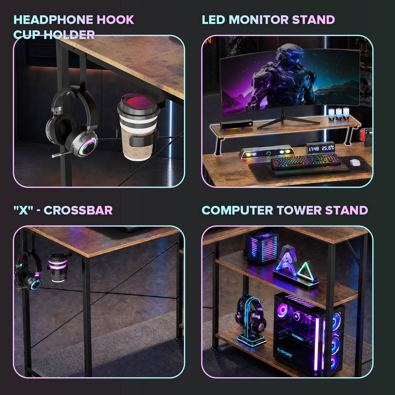HEADPHONE HOOK CUP HOLDER  
LED MONITOR STAND  
17:48 25,6C  
"X" - CROSSBAR  
COMPUTER TOWER STAND  
E-SPORT