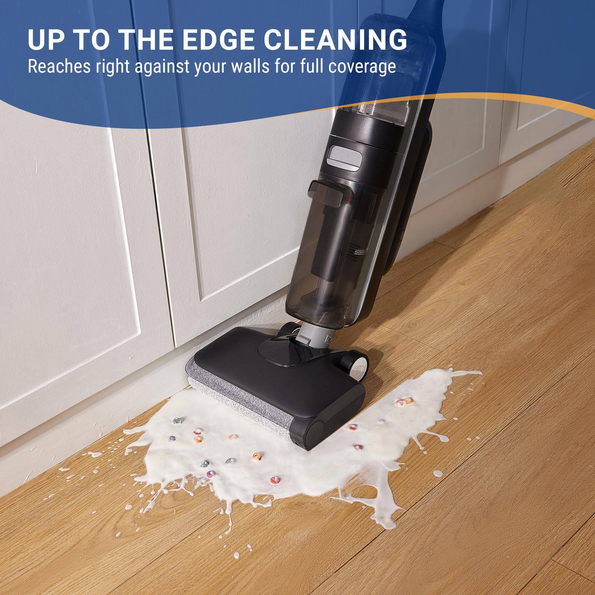 UP TO THE EDGE CLEANING  
Reaches right against your walls for full coverage