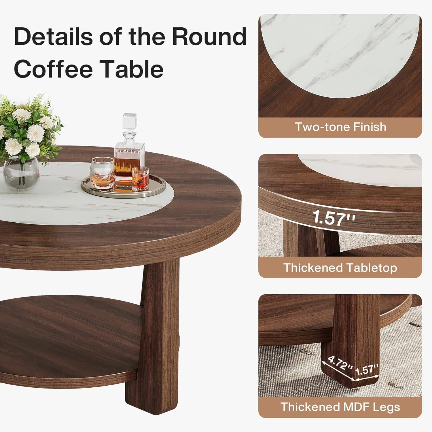 Details of the Round Coffee Table

- Two-tone Finish
- 1.57" Thickened Tabletop
- 4.72" Thickened MDF Legs