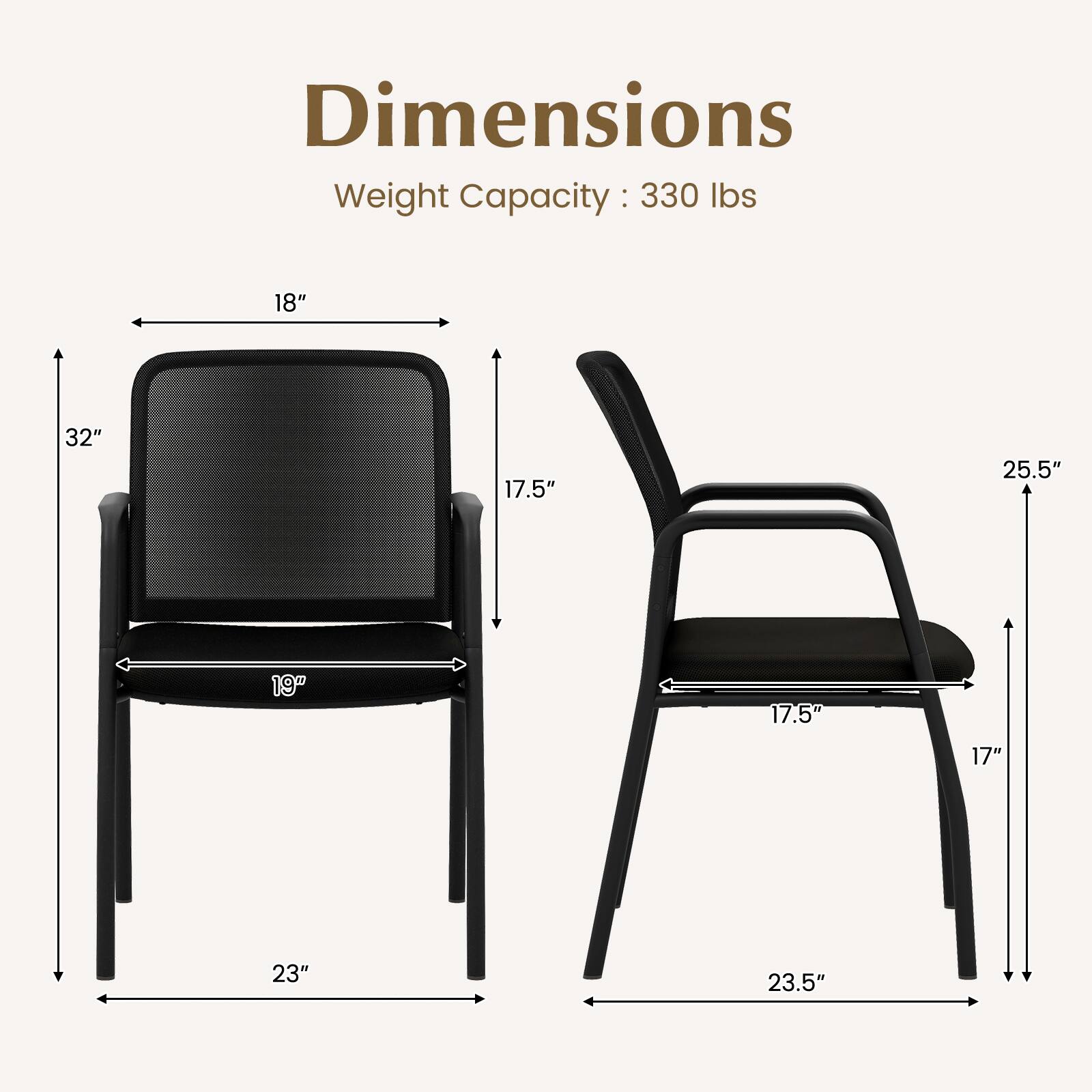Dimensions: Weight Capacity: 330 lbs. 18" 32" 17.5" 25.5" 19" 17.5" 17" 23" 23.5"