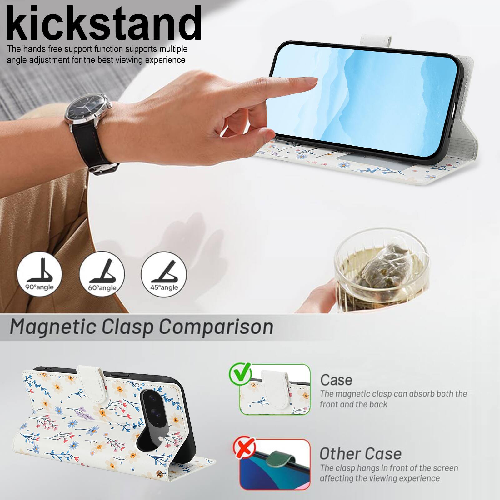 kickstand

The hands free support function supports multiple angle adjustment for the best viewing experience

90° angle
60° angle
45° angle

Magnetic Clasp Comparison

Case
The magnetic clasp can absorb both the front and the back

Other Case
The clasp hangs in front of the screen affecting the viewing experience