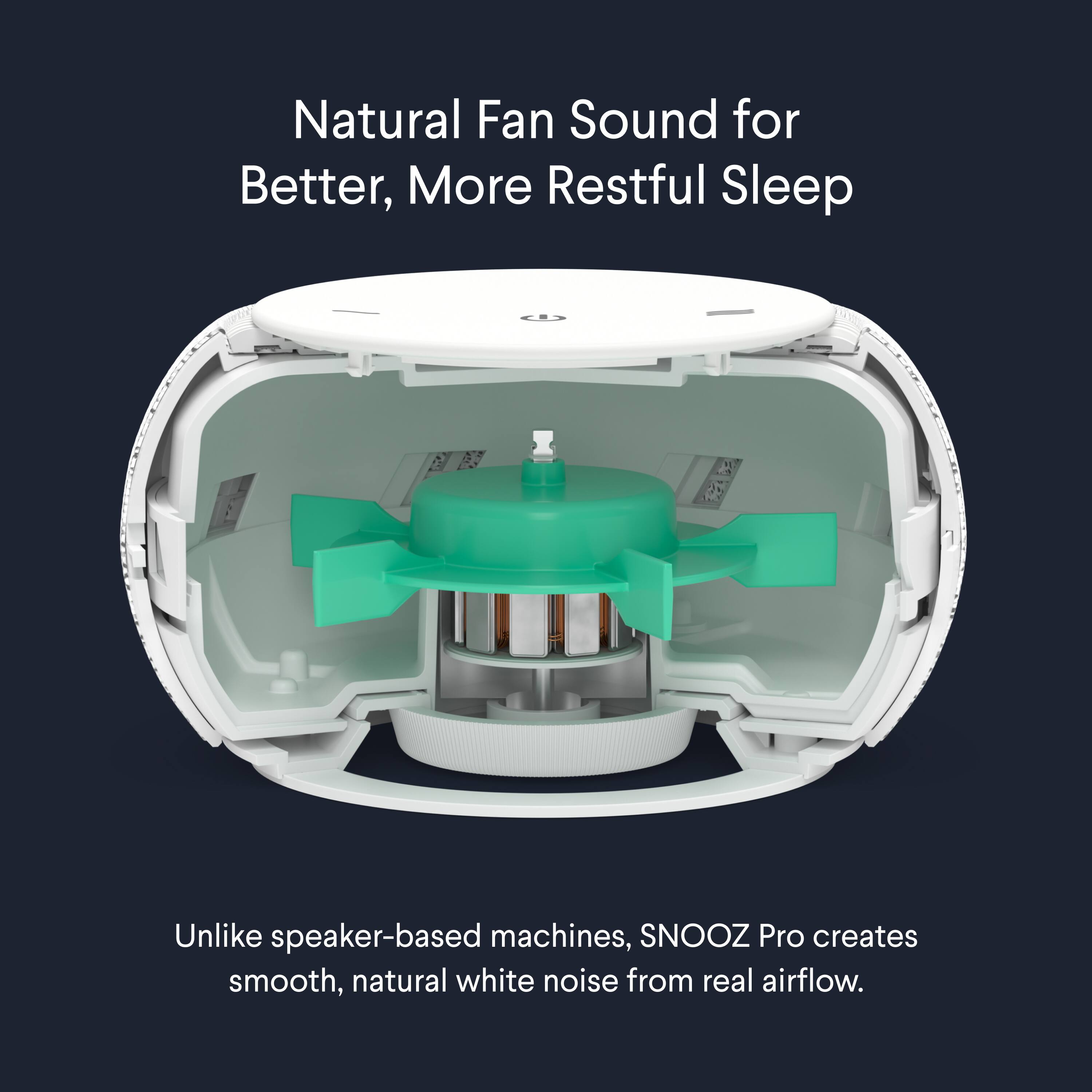Natural Fan Sound for Better, More Restful Sleep

Unlike speaker-based machines, SNOOZ Pro creates smooth, natural white noise from real airflow.