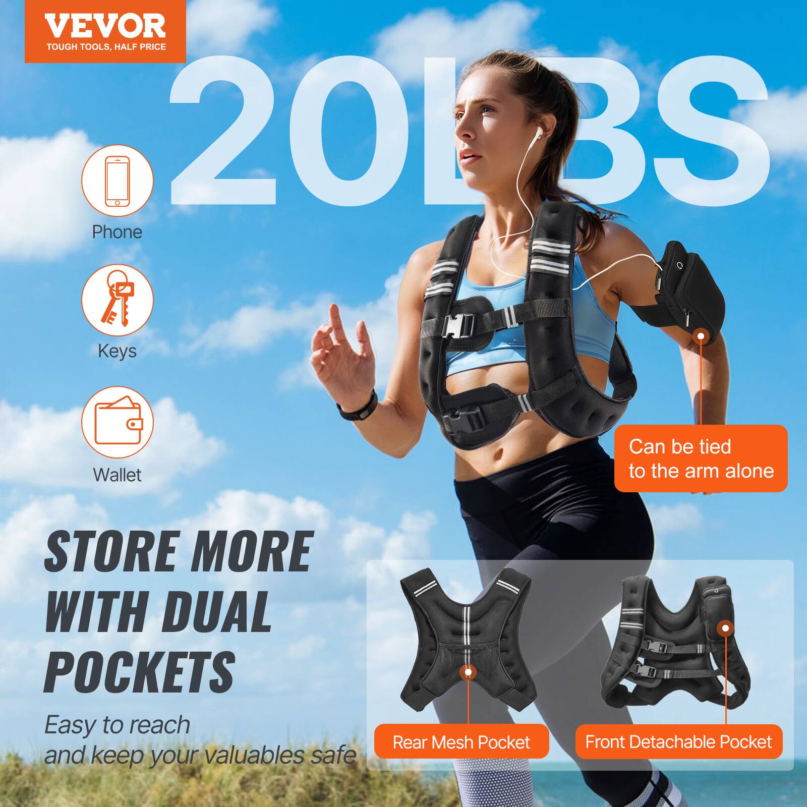 VEVOR TOUGH TOOLS, HALF PRICE
201 BS
Phone
Keys
Wallet
Can be tied to the arm alone
STORE MORE WITH DUAL POCKETS
Easy to reach and keep your valuables safe
Rear Mesh Pocket
Front Detachable Pocket