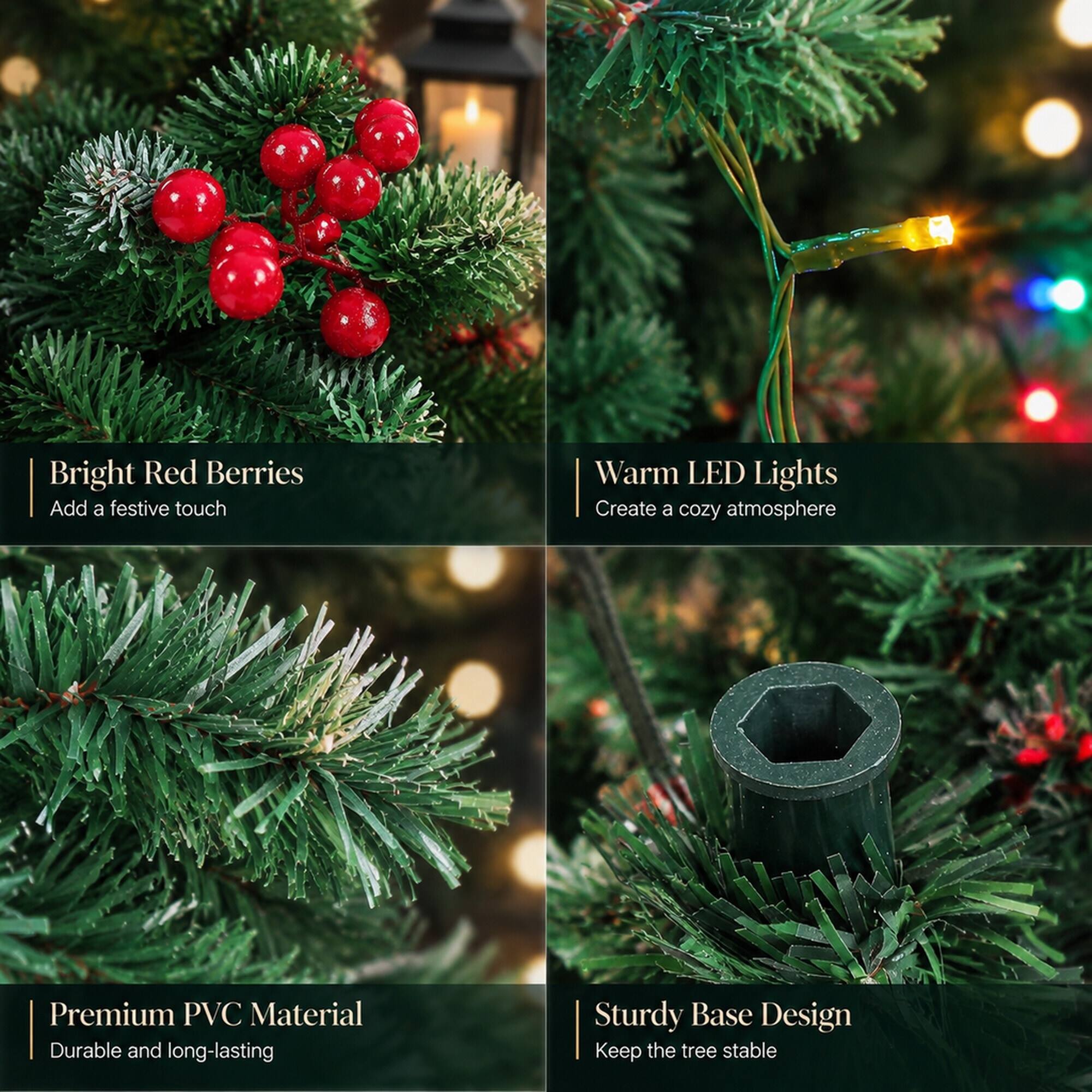 Bright Red Berries Add a festive touch  
Warm LED Lights Create a cozy atmosphere  
Premium PVC Material Durable and long-lasting  
Sturdy Base Design Keep the tree stable