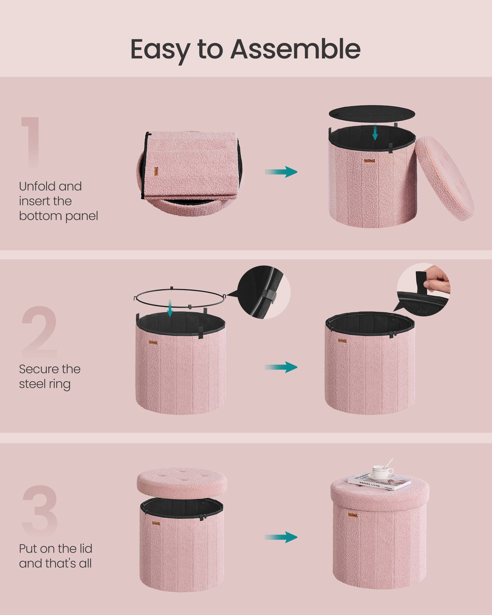 Easy to Assemble

1. Unfold and insert the bottom panel
2. Secure the steel ring
3. Put on the lid and that's all