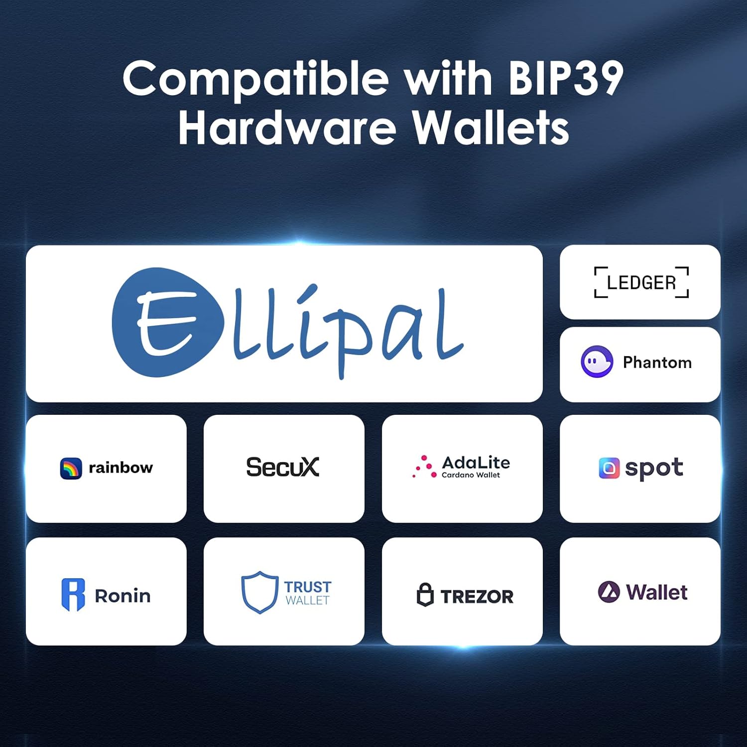 Compatible with BIP39 Hardware Wallets

- Ellipal
- Ledger
- Phantom
- Rainbow
- SecuX
- AdaLite Cardano Wallet
- Spot
- Ronin
- Trust Wallet
- Trezor Wallet