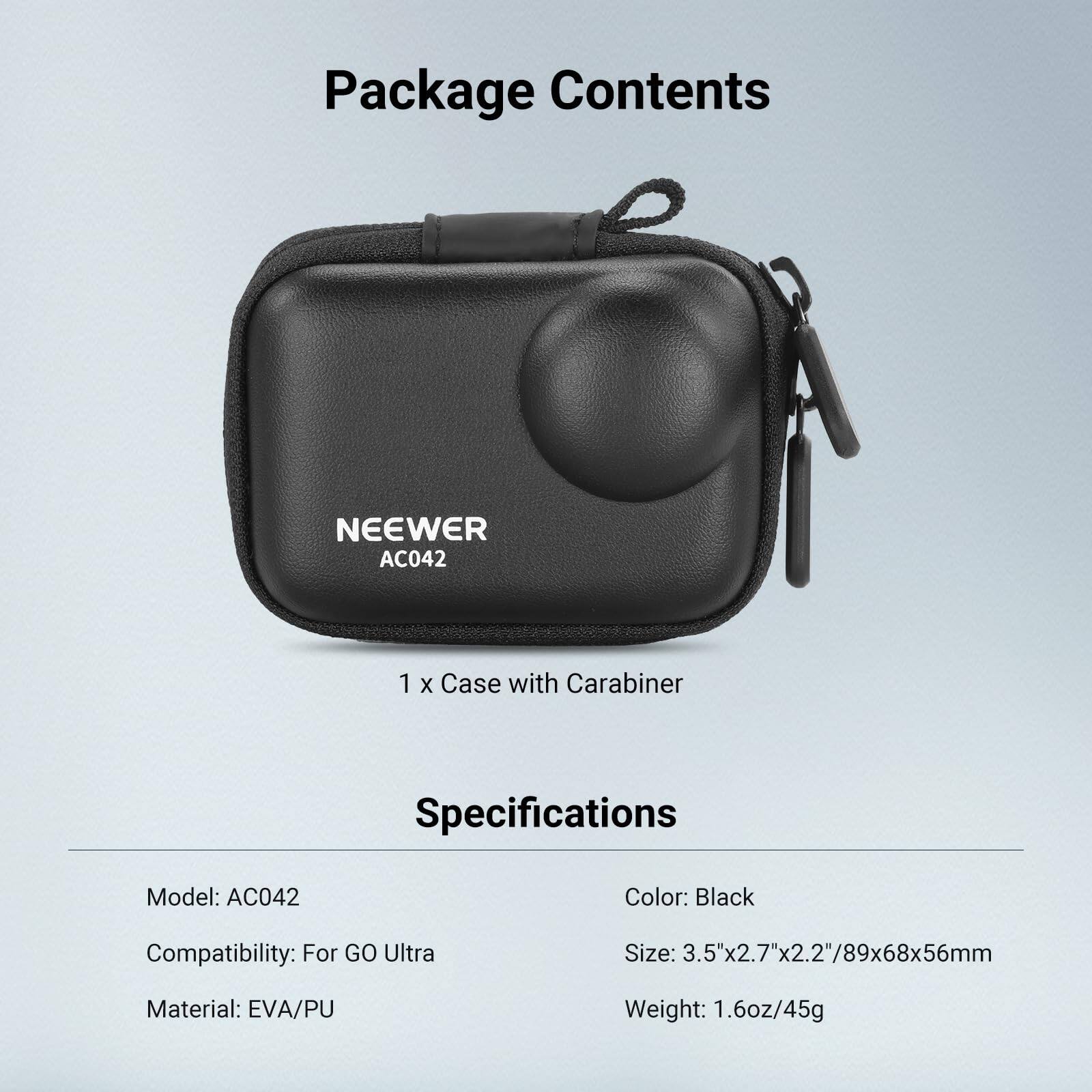 Package Contents  
NEEWER AC042  
1 x Case with Carabiner  

Specifications  
Model: AC042  
Color: Black  
Compatibility: For GO Ultra  
Material: EVA/PU  
Size: 3.5"x2.7"x2.2"/89x68x56mm  
Weight: 1.6oz/45g