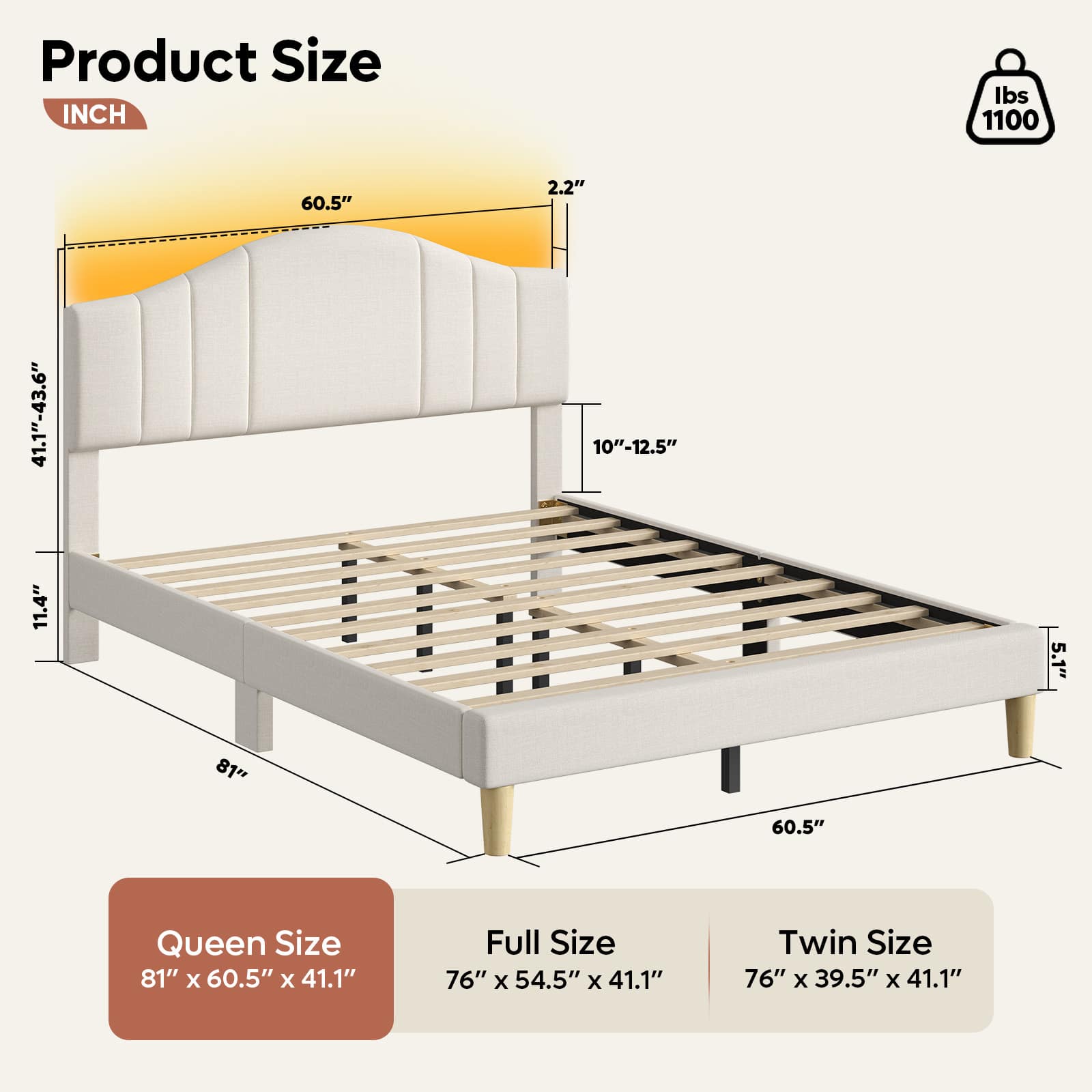Product Size:
* Queen Size: 81" x 60.5" x 41.1"
* Full Size: 76" x 54.5" x 41.1"
* Twin Size: 76" x 39.5" x 41.1"