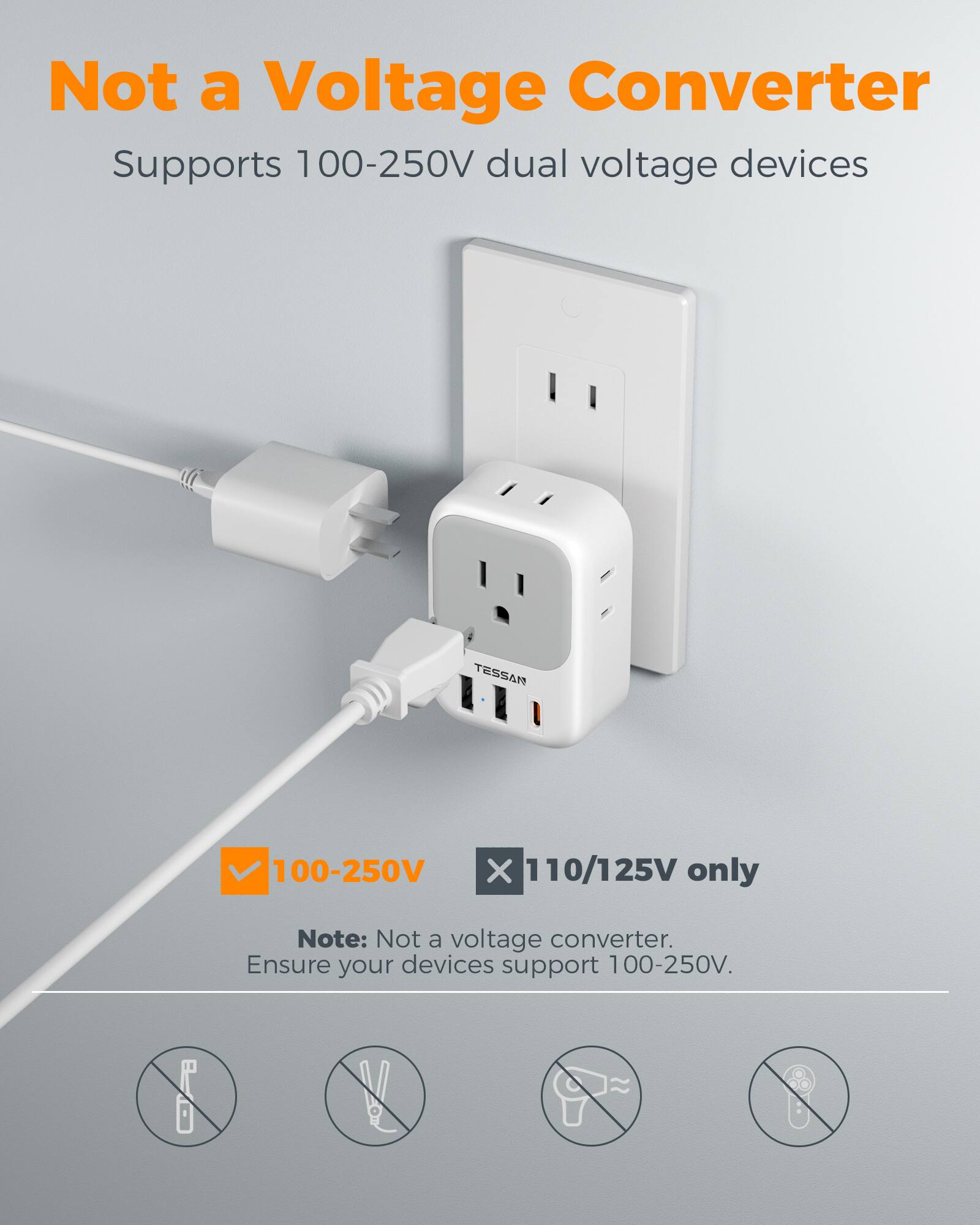 Not a Voltage Converter  
Supports 100-250V dual voltage devices  

TESSAN 100-250V X 110/125V only  

Note: Not a voltage converter.  
Ensure your devices support 100-250V.