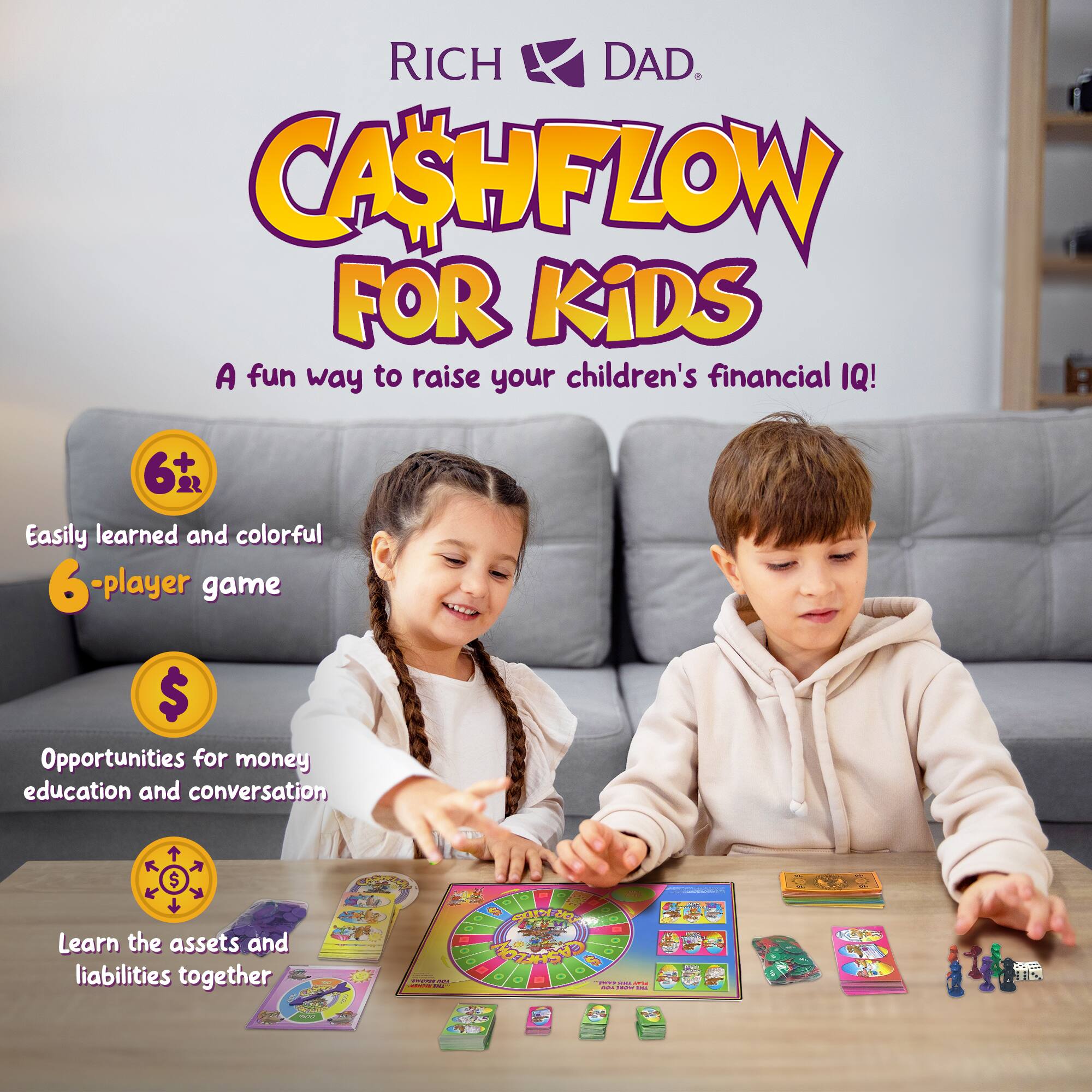 RICH DAD. CASHFLOW FOR KIDS  
A fun way to raise your children's financial IQ!  
6 Easily learned and colorful 6-player game  
Opportunities for money education and conversation  
Learn the assets and liabilities together