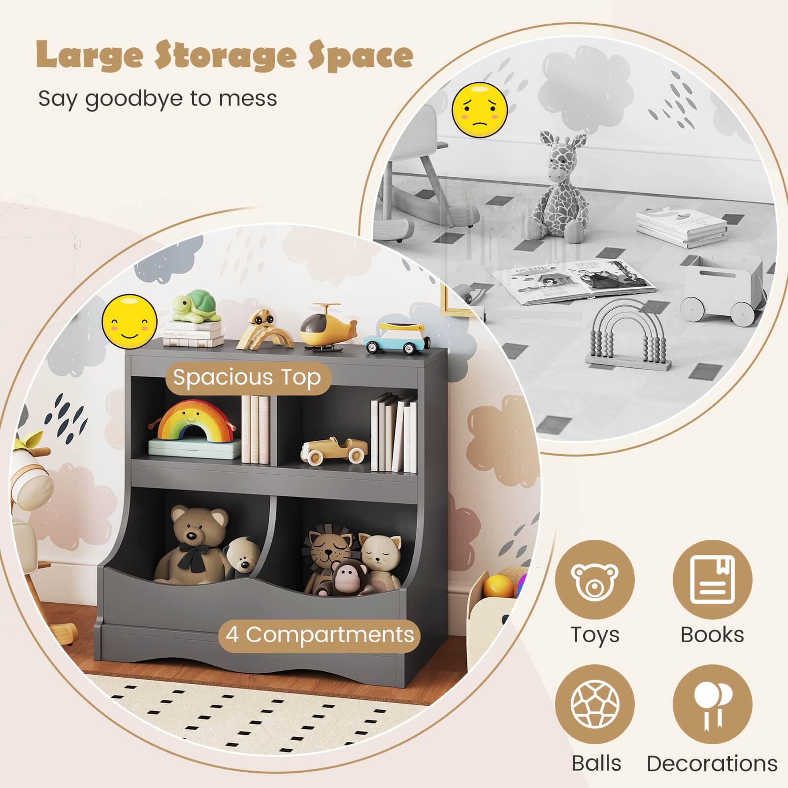 Large Storage Space  
Say goodbye to mess  

Spacious Top  
4 Compartments  

Toys  
Books  
Balls  
Decorations