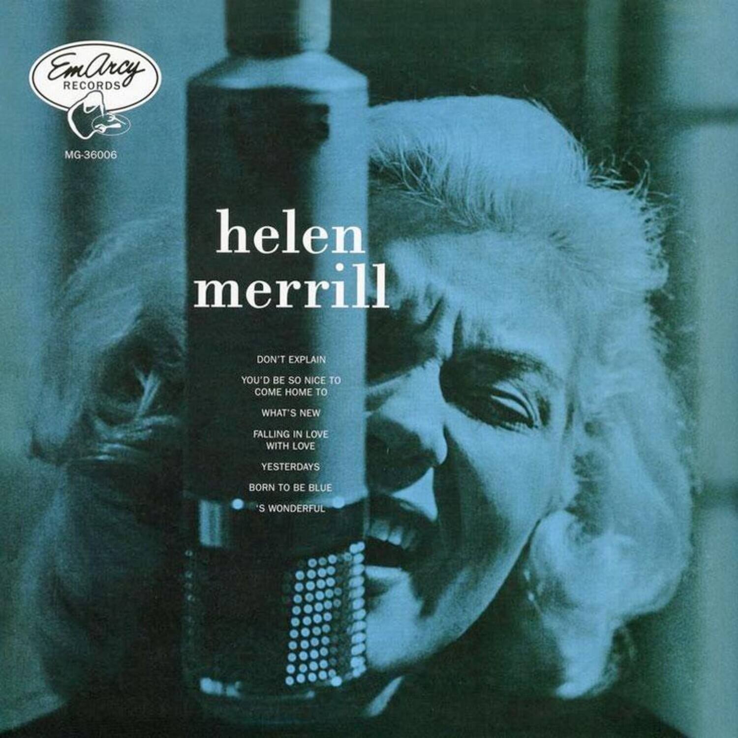 EmArcy RECORDS  
MG-36006  

helen merrill  

DON'T EXPLAIN  
YOU'D BE SO NICE TO COME HOME TO  
WHAT'S NEW  
FALLING IN LOVE WITH LOVE  
YESTERDAYS  
BORN TO BE BLUE  
S WONDERFUL