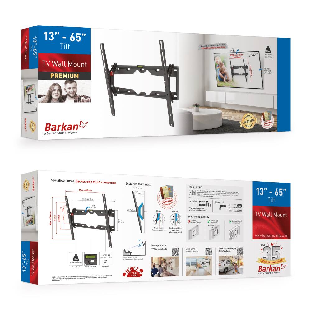 TV Wall Mount 13" - 65" Tilt TV Wall Mount PREMIUM

Barkan - a better point of view

Specifications & Backscreen VESA Connection
- Distance from wall: 630mm
- Max. 600mm
- 77.76mm
- 47mm

Installation
- Included: Screws, Mounting hardware
- Wall compatibility: 13" - 65"

LIFETIME WARRANTY

www.barkanmounts.com

OVER 35 YEARS OF INNOVATION

Barkan - a better point of view