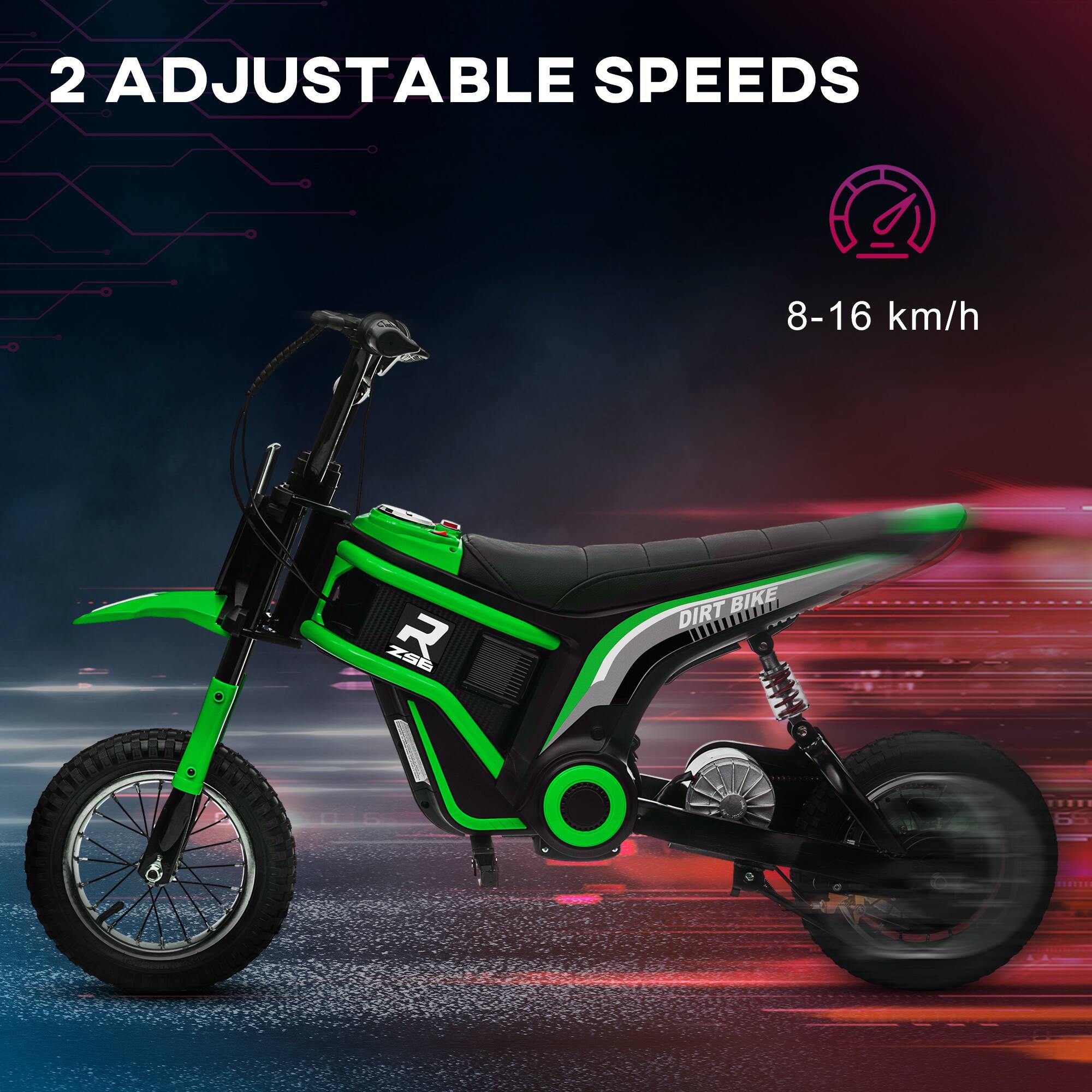 2 Adjustable Speeds  
8-16 km/h  
ZS6 R Dirt Bike