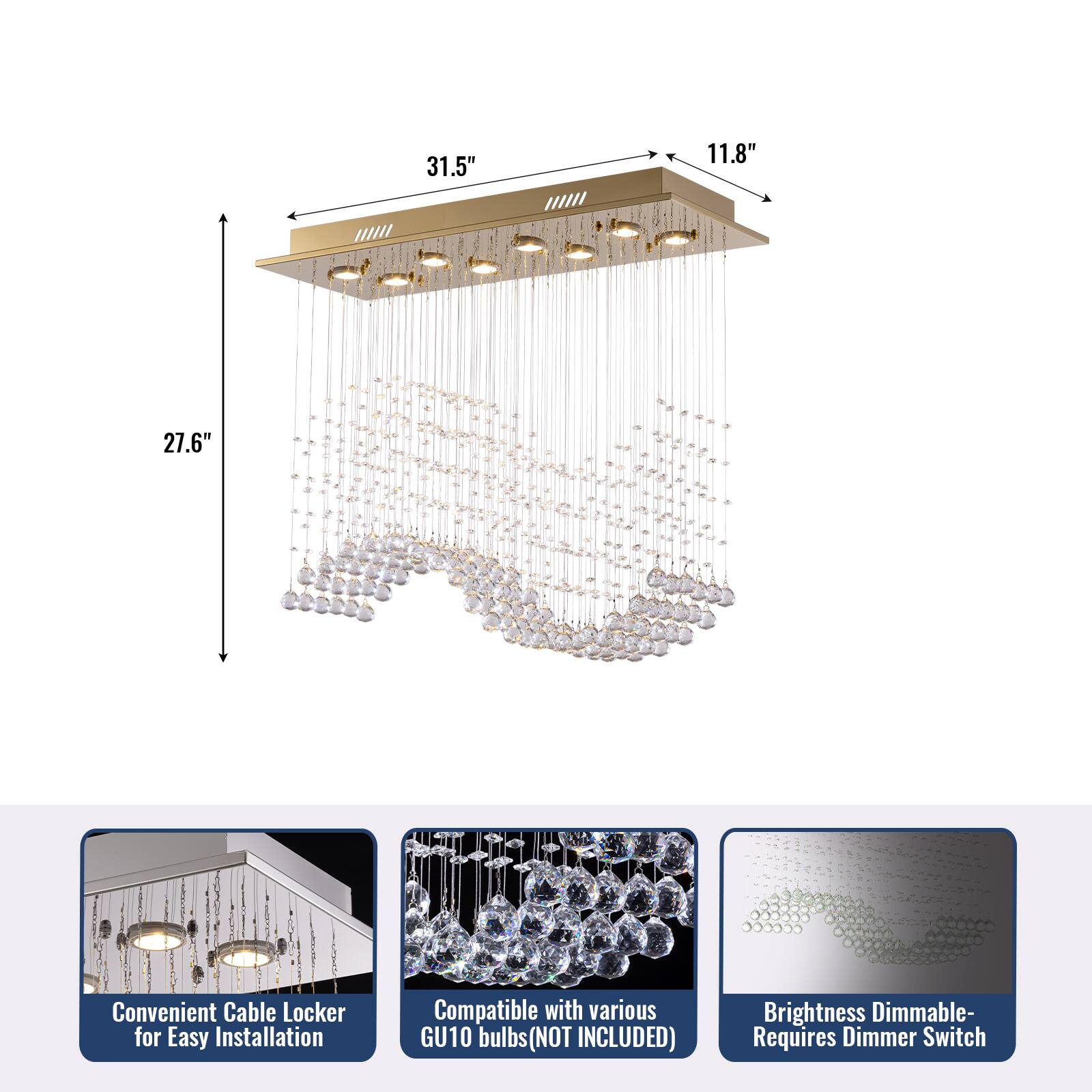 31.5" 11.8" 27.6"  
Convenient Cable Locker for Easy Installation  
Compatible with various GU10 bulbs (NOT INCLUDED)  
Brightness Dimmable- Requires Dimmer Switch