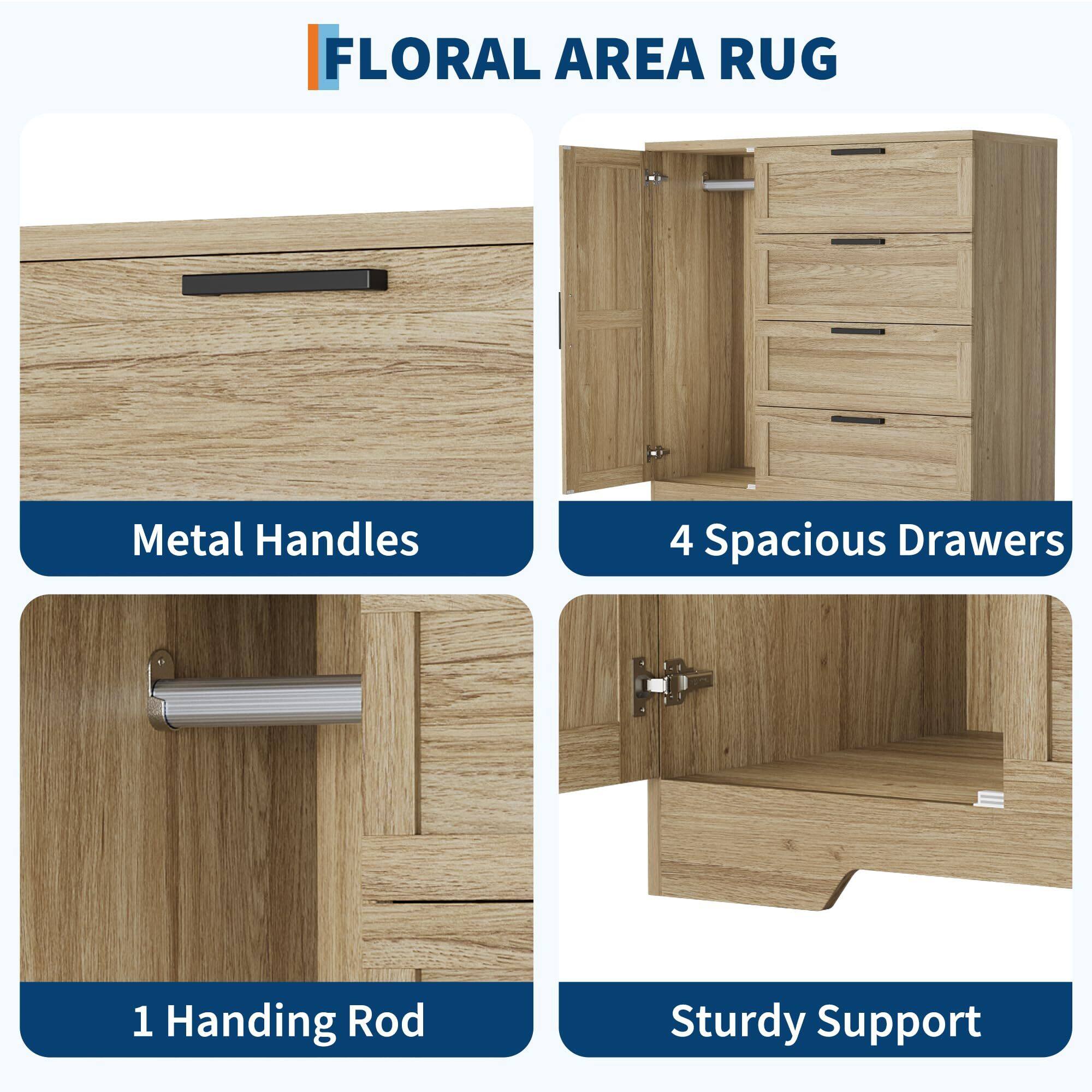 FLORAL AREA RUG

- Metal Handles
- 4 Spacious Drawers
- 1 Hanging Rod
- Sturdy Support