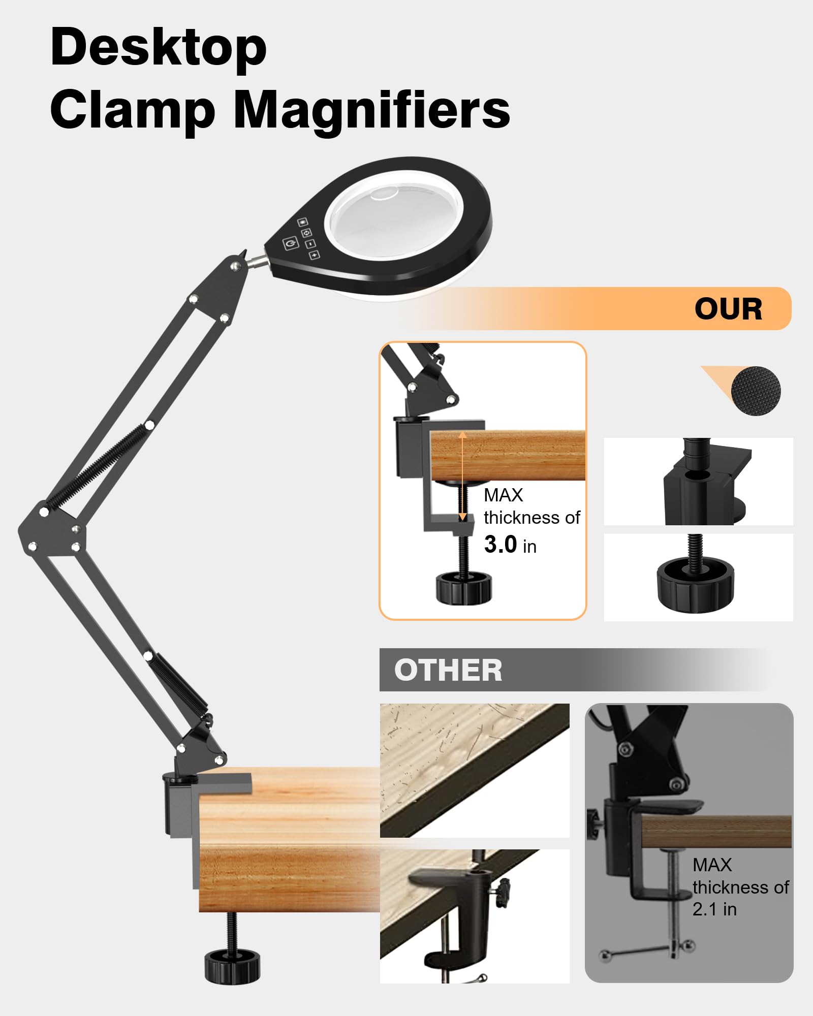 Desktop Clamp Magnifiers

OUR MAX thickness of 3.0 in

OTHER MAX thickness of 2.1 in