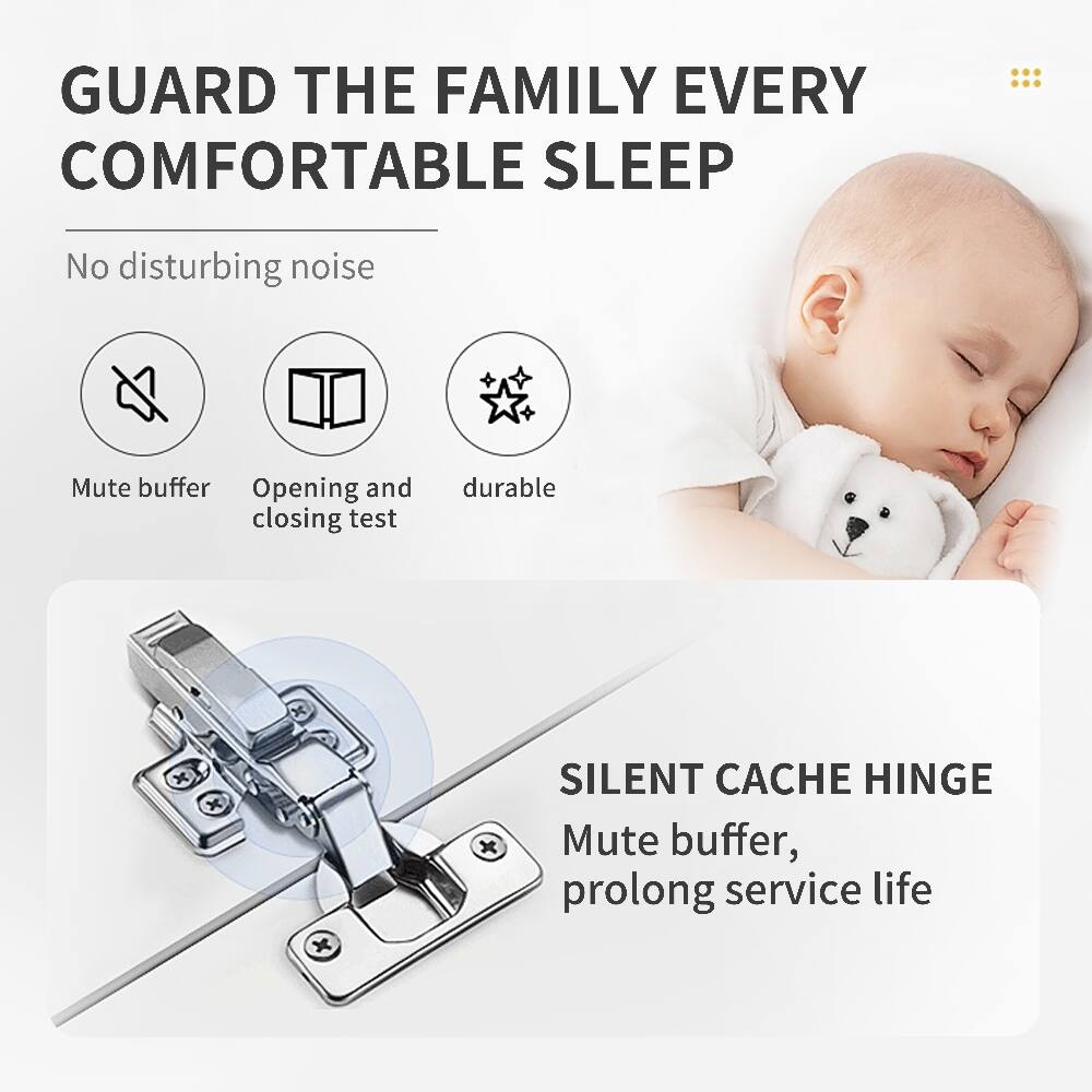 GUARD THE FAMILY EVERY COMFORTABLE SLEEP

No disturbing noise

- Mute buffer
- Opening and closing test
- durable

SILENT CACHE HINGE
Mute buffer, prolong service life