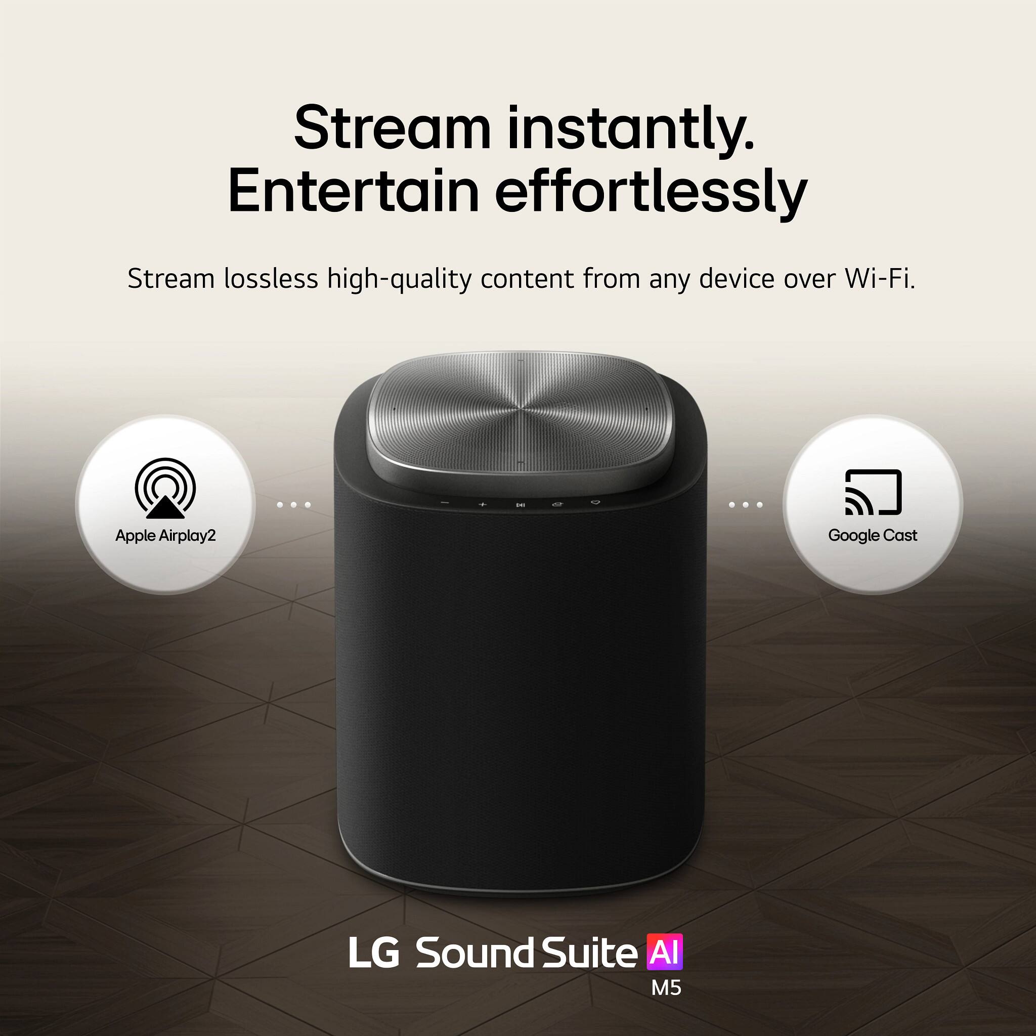 Stream instantly.  
Entertain effortlessly

Stream lossless high-quality content from any device over Wi-Fi.

- Apple Airplay2
- Google Cast

LG Sound Suite AI  
M5
