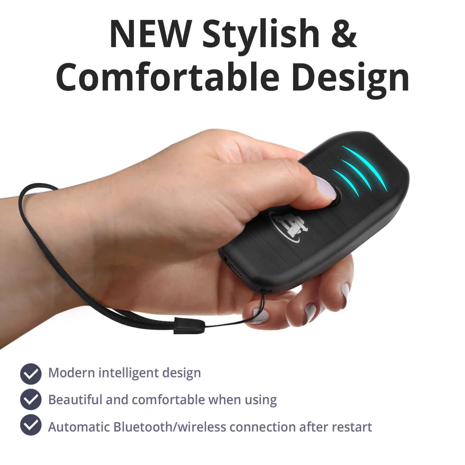 NEW Stylish & Comfortable Design

- Modern intelligent design
- Beautiful and comfortable when using
- Automatic Bluetooth/wireless connection after restart