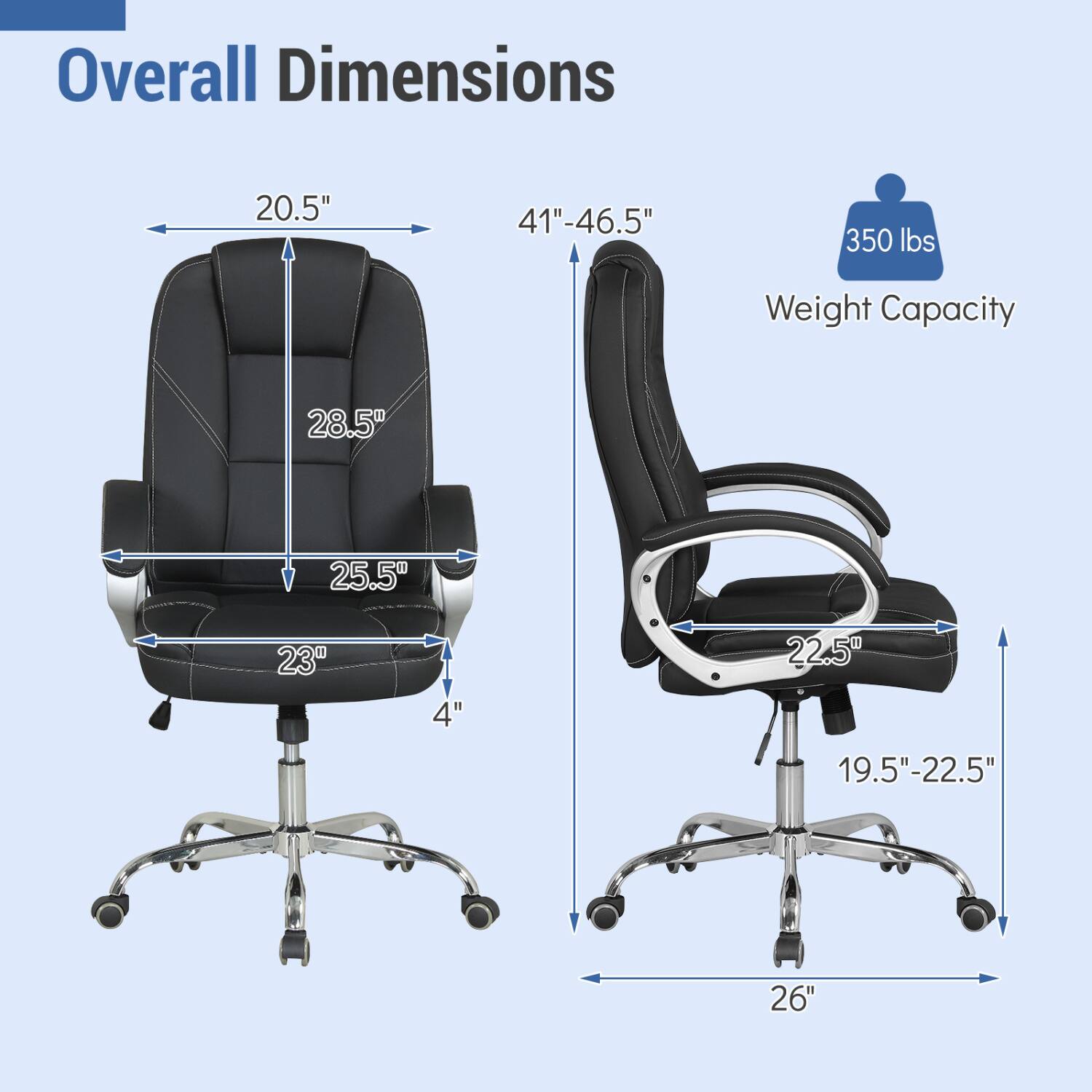 Overall Dimensions
20.5"
41"-46.5"
350 lbs
Weight Capacity
28.5"
25.5"
23"
4"
22.5"
19.5"-22.5"
26"