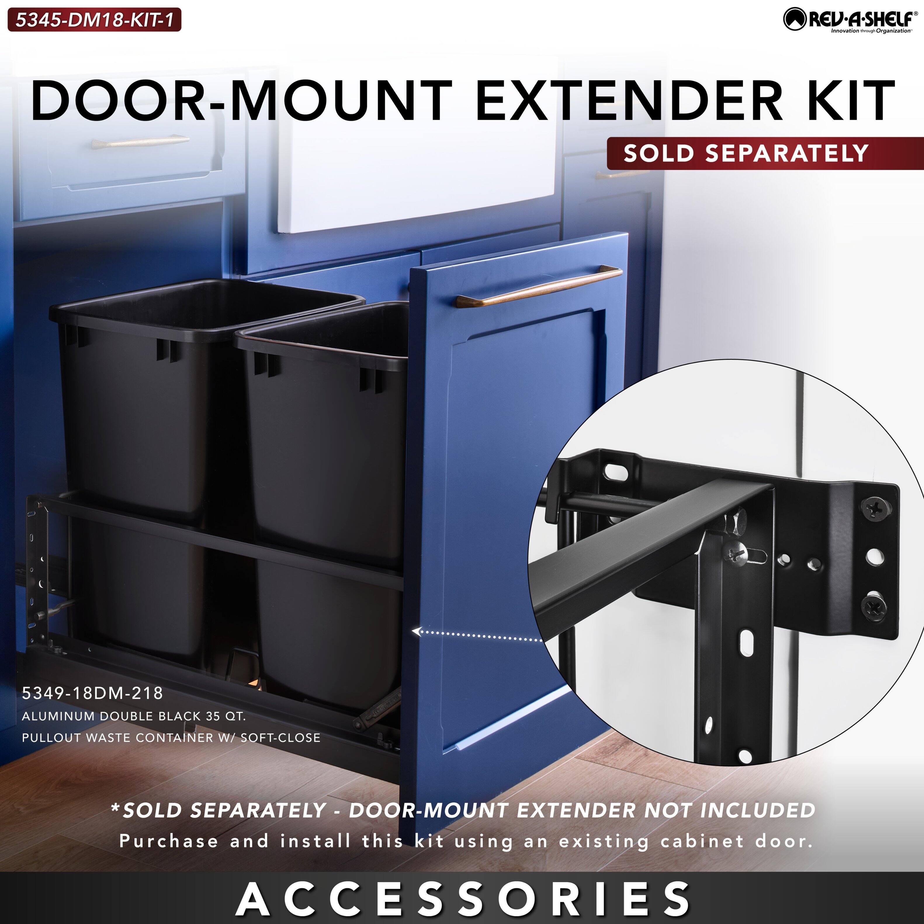 5345-DM18-KIT-1 REV-A-SHELF  
DOOR-MOUNT EXTENDER KIT  
SOLD SEPARATELY  

5349-18DM-218  
ALUMINUM DOUBLE BLACK 35 QT. PULLOUT WASTE CONTAINER W/ SOFT-CLOSE  
*SOLD SEPARATELY - DOOR-MOUNT EXTENDER NOT INCLUDED  

Purchase and install this kit using an existing cabinet door.  

ACCESSORIES