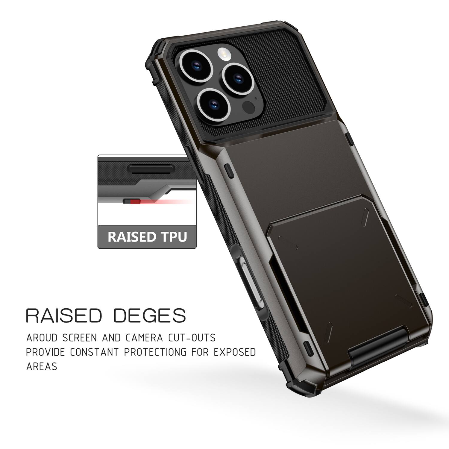 RAISED TPU  
RAISED DEGES  
AROUND SCREEN AND CAMERA CUT-OUTS  
PROVIDE CONSTANT PROTECTION FOR EXPOSED AREAS