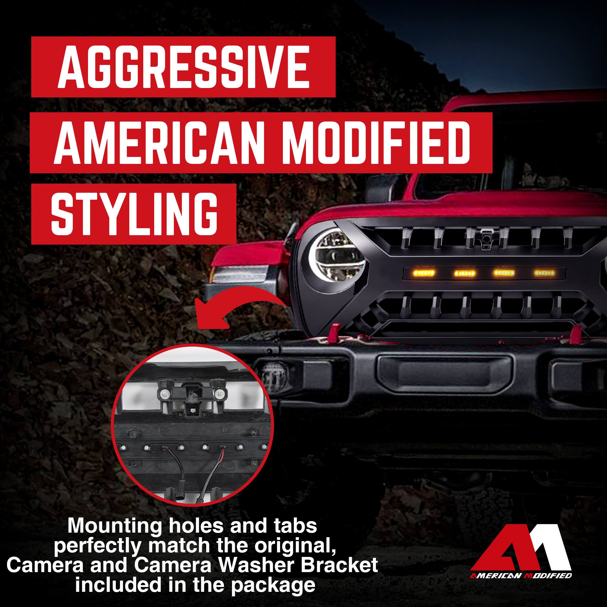 AGGRESSIVE AMERICAN MODIFIED STYLING

Mounting holes and tabs perfectly match the original, Camera and Camera Washer Bracket included in the package