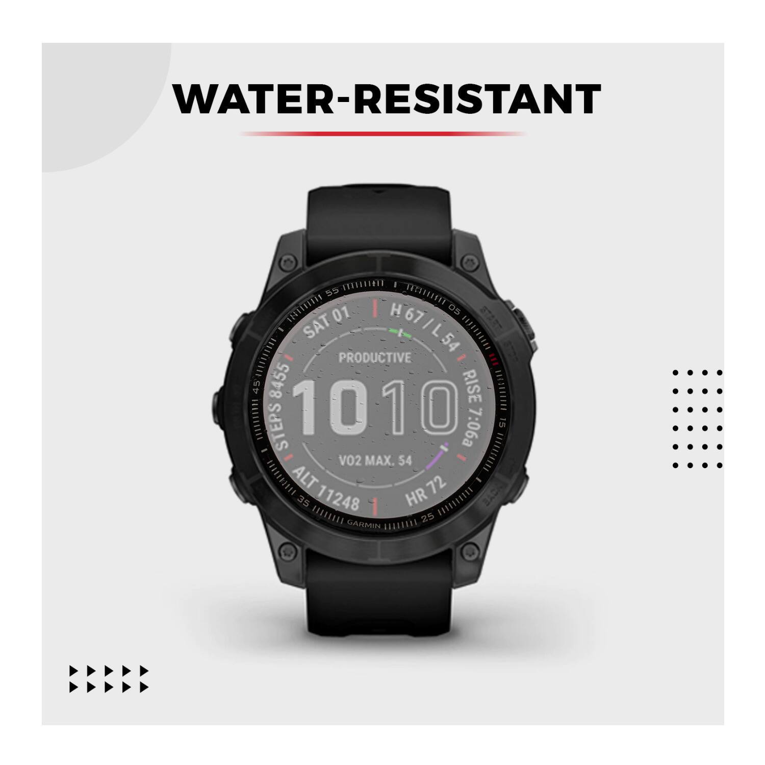 WATER-RESISTANT

10:10

SAT 01

PRODUCTIVE

55

STEPS 1010

7:06a

RISE

F1n

V02 MAX. 54

ALT 72

35

11248

HR .m

GARMIN HI 25