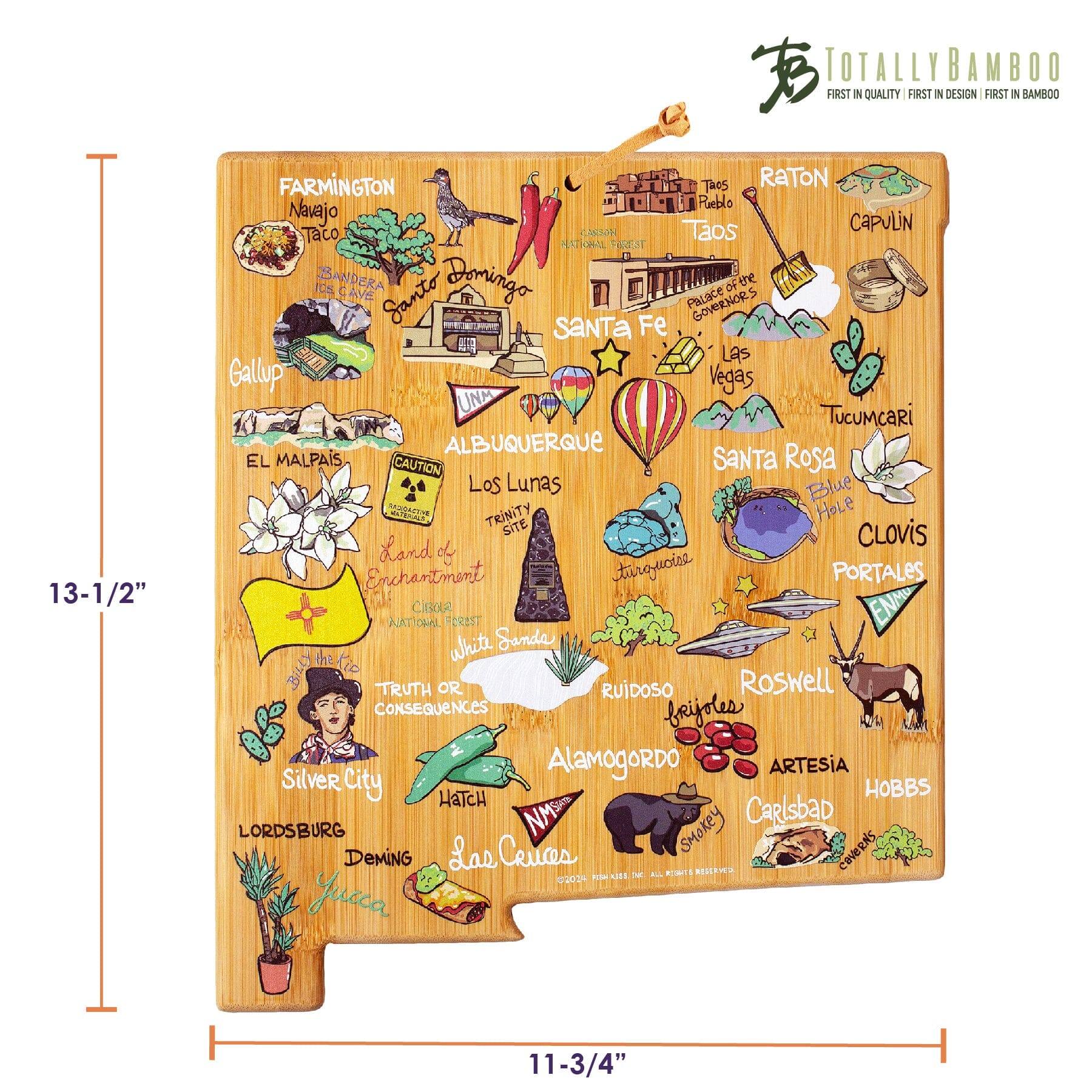 TOTALLY BAMBOO  
FIRST IN QUALITY | FIRST IN DESIGN | FIRST IN BAMBOO

13-1/2" x 11-3/4"

FARMINGTON  
Navajo Taco  
BANDERA Santo Domingo

TAOS  
Palace of the Governors

RATÓN  
CAPULIN

SANTA FE  
Las Vegas

Gallup

ALBUQUERQUE  
Los Lunas  
TRINITY Site  
CAUTION

EL MALPAIS

SANTA ROSA  
Blue Haul

CLOVIS  
Land of Enchantment

PORTALES  
NATIONAL FOREST

RUIDOSO  
frijoles

ROSWELL  
CONSEQUENCES

ALAMOGORDO  
turquoise

CARLSBAD  
HOBBS

LORDSBURG  
SMOKEY  
Las Cruces  
COVERNS

Silver City  
HATCH

TRUTH OR  
CONSEQUENCES

White Sands

Taos Pueblo  
NATIONAL FOREST

ENCHANTMENT  
CIRCLE

©2015 PINEBIRD INC. ALL RIGHTS RESERVED