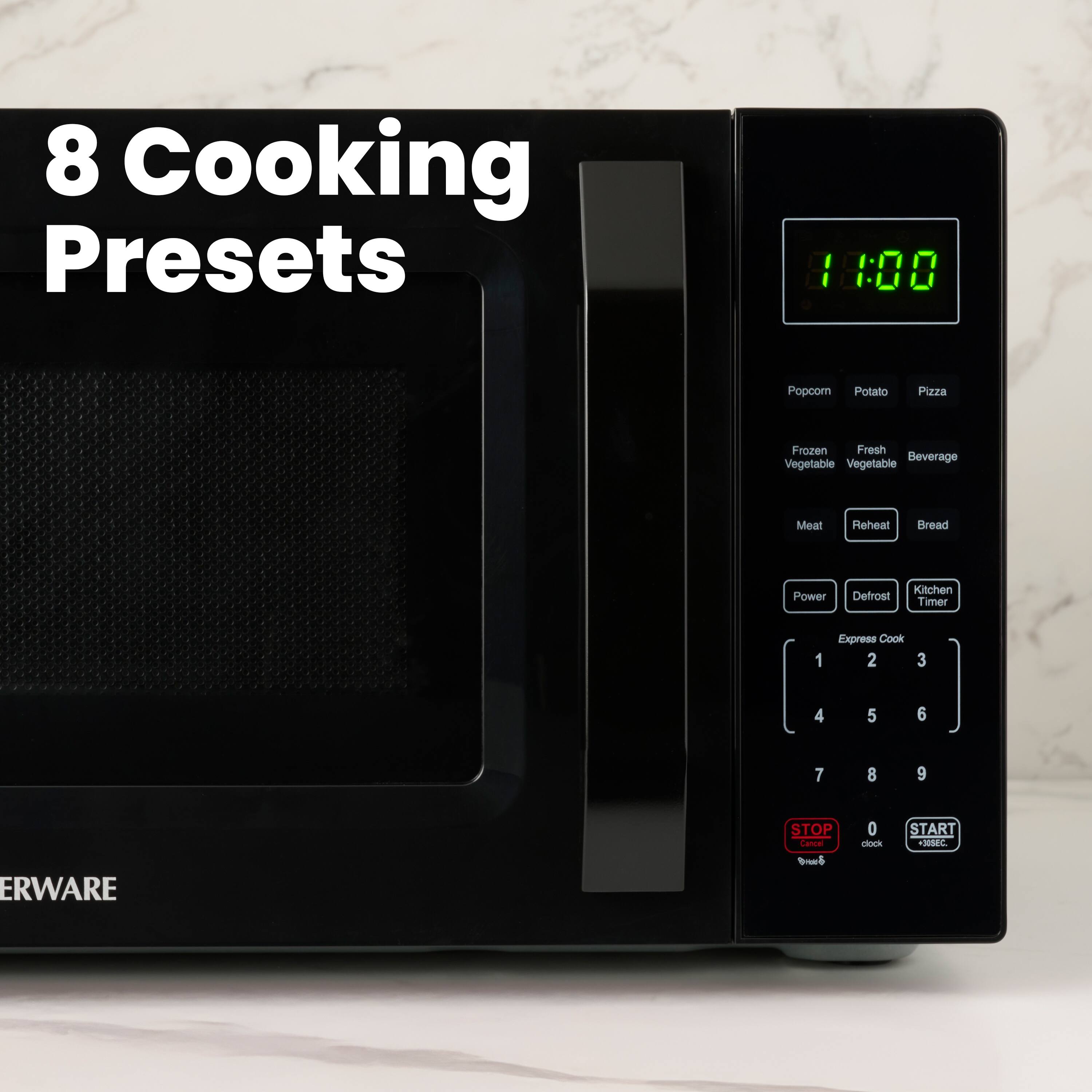 8 Cooking Presets

11:00

Popcorn Potato Pizza Frozen Fresh Beverage Vegetable Vegetable Meat Reheat Bread Power Defrost Kitchen Timer

Express Cook 1 2 3 4 5 6 7 8 9

STOP Cancel 0 START

ERWARE