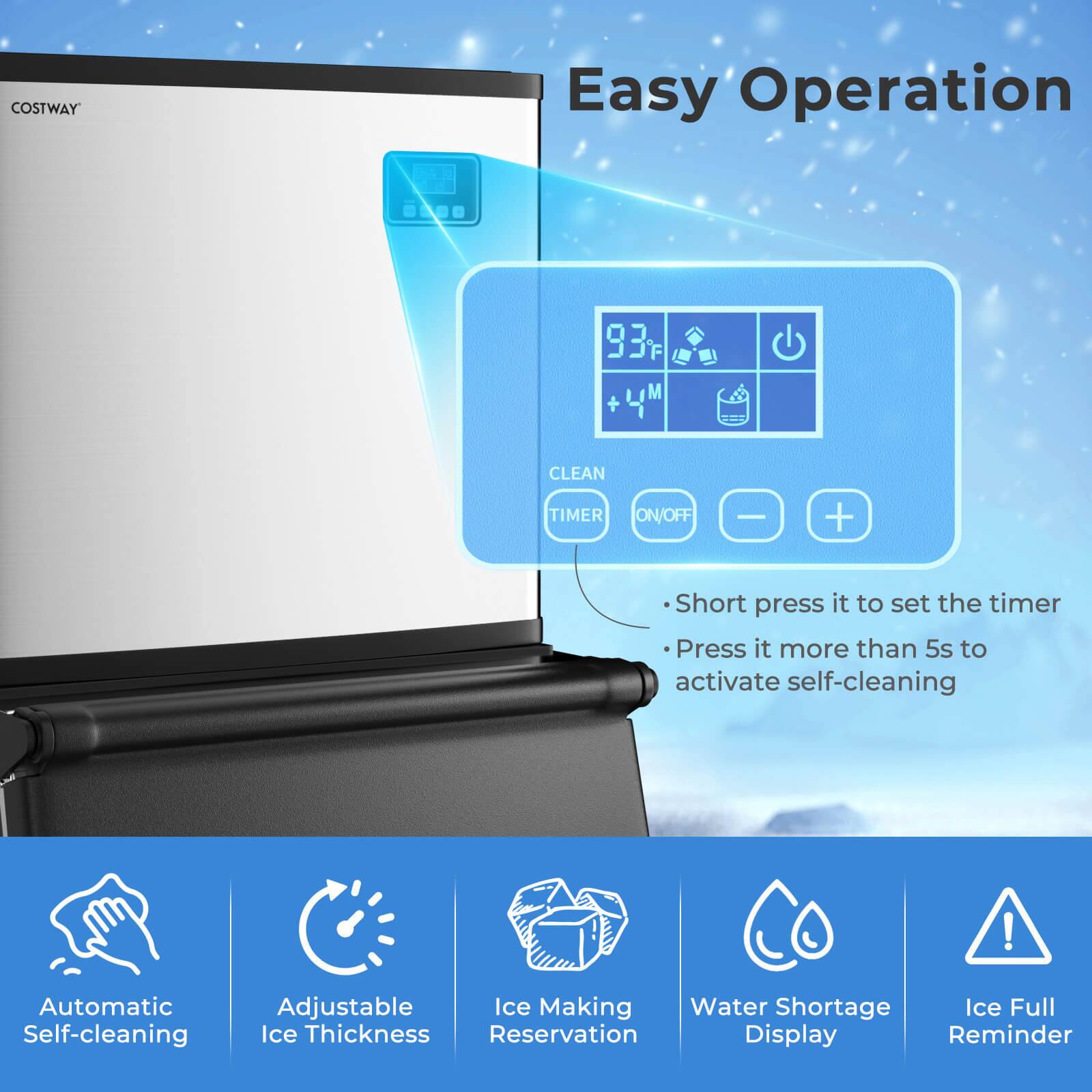 Easy Operation

- Short press it to set the timer
- Press it more than 5s to activate self-cleaning

Automatic Self-cleaning  
Adjustable Ice Thickness  
Ice Making Reservation  
Water Shortage Display  
Ice Full Reminder