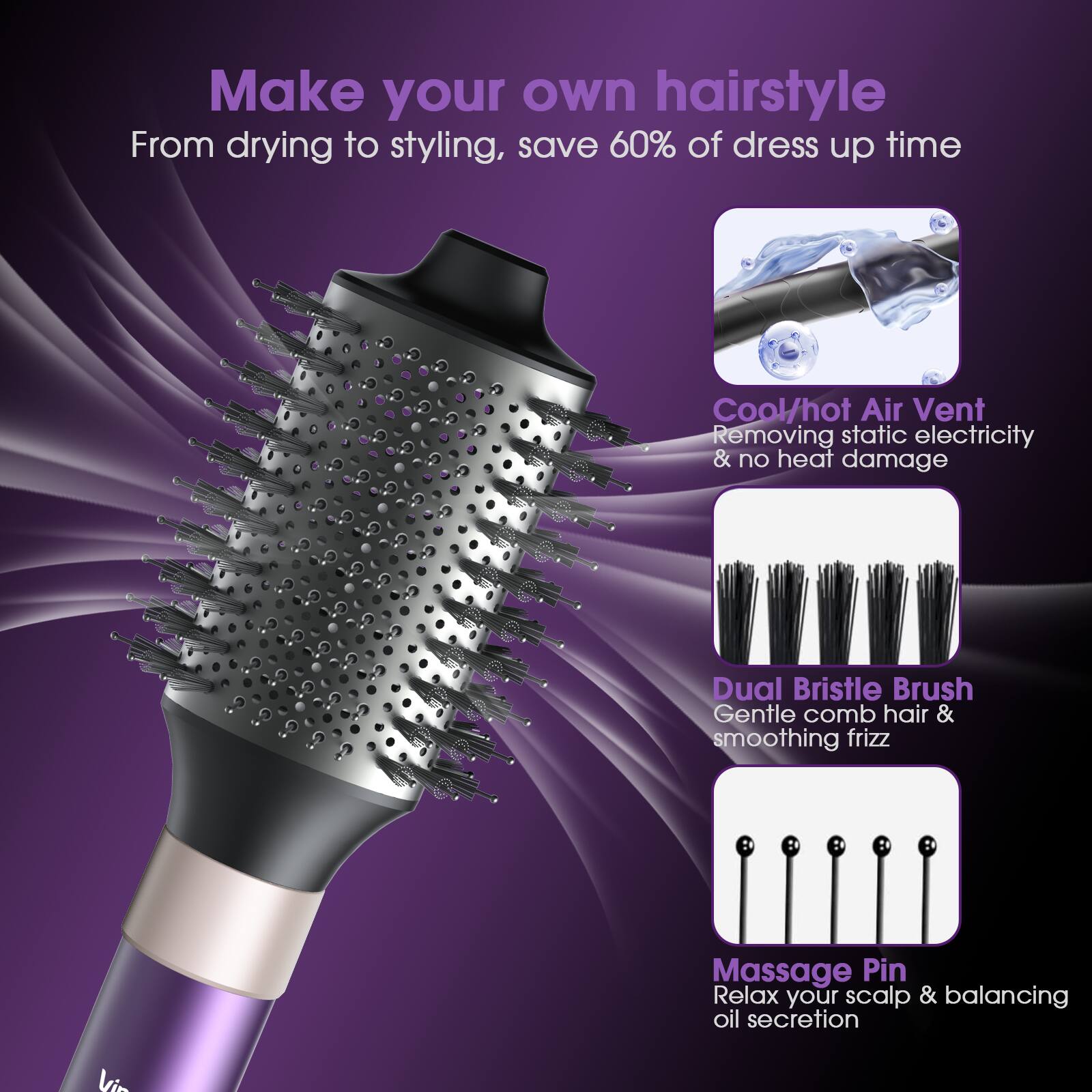 Make your own hairstyle  
From drying to styling, save 60% of dress up time  

Cool/hot Air Vent  
Removing static electricity & no heat damage  

Dual Bristle Brush  
Gentle comb hair & smoothing frizz  

Massage Pin  
Relax your scalp & balancing oil secretion