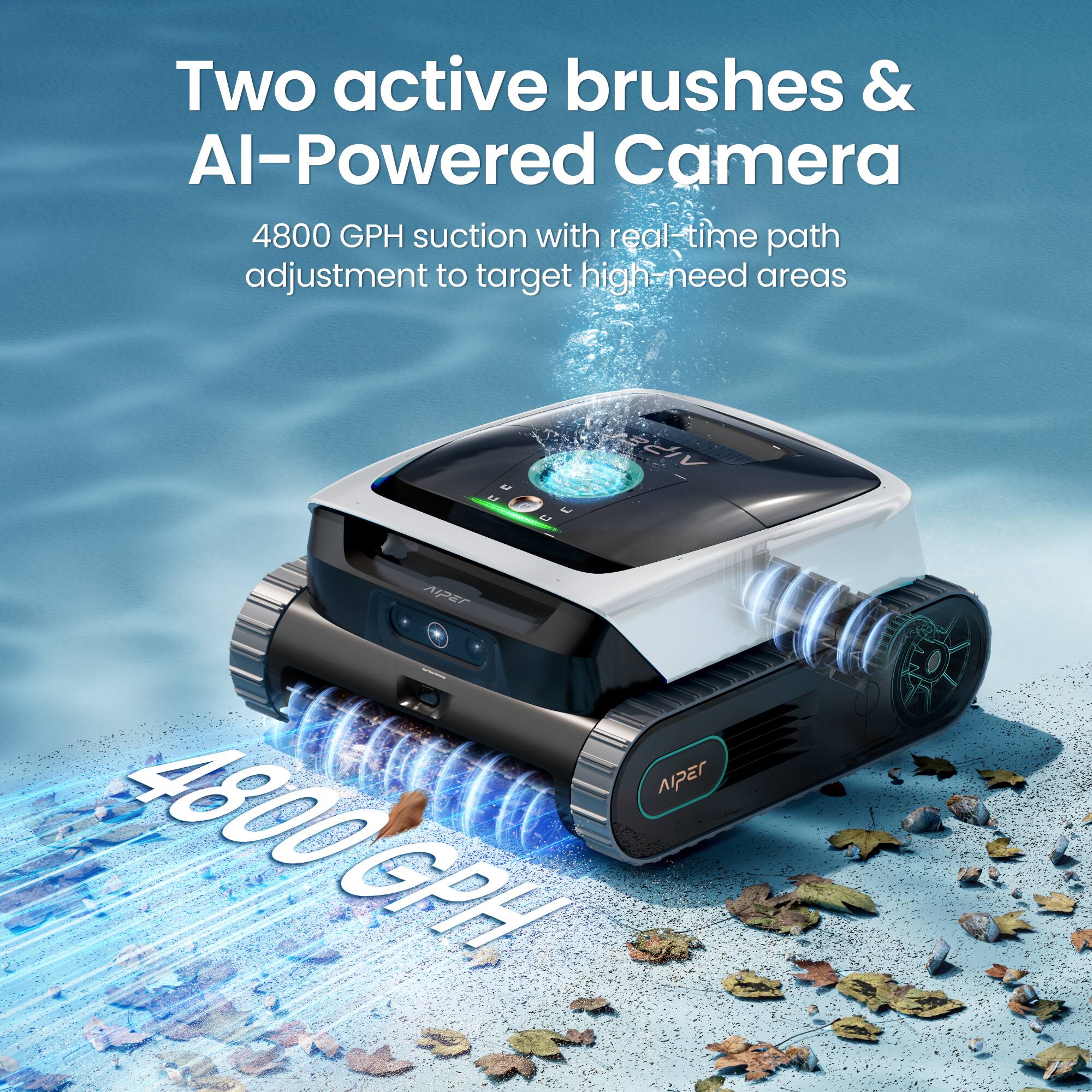 Two active brushes & AI-Powered Camera  
4800 GPH suction with real-time path adjustment to target high-need areas