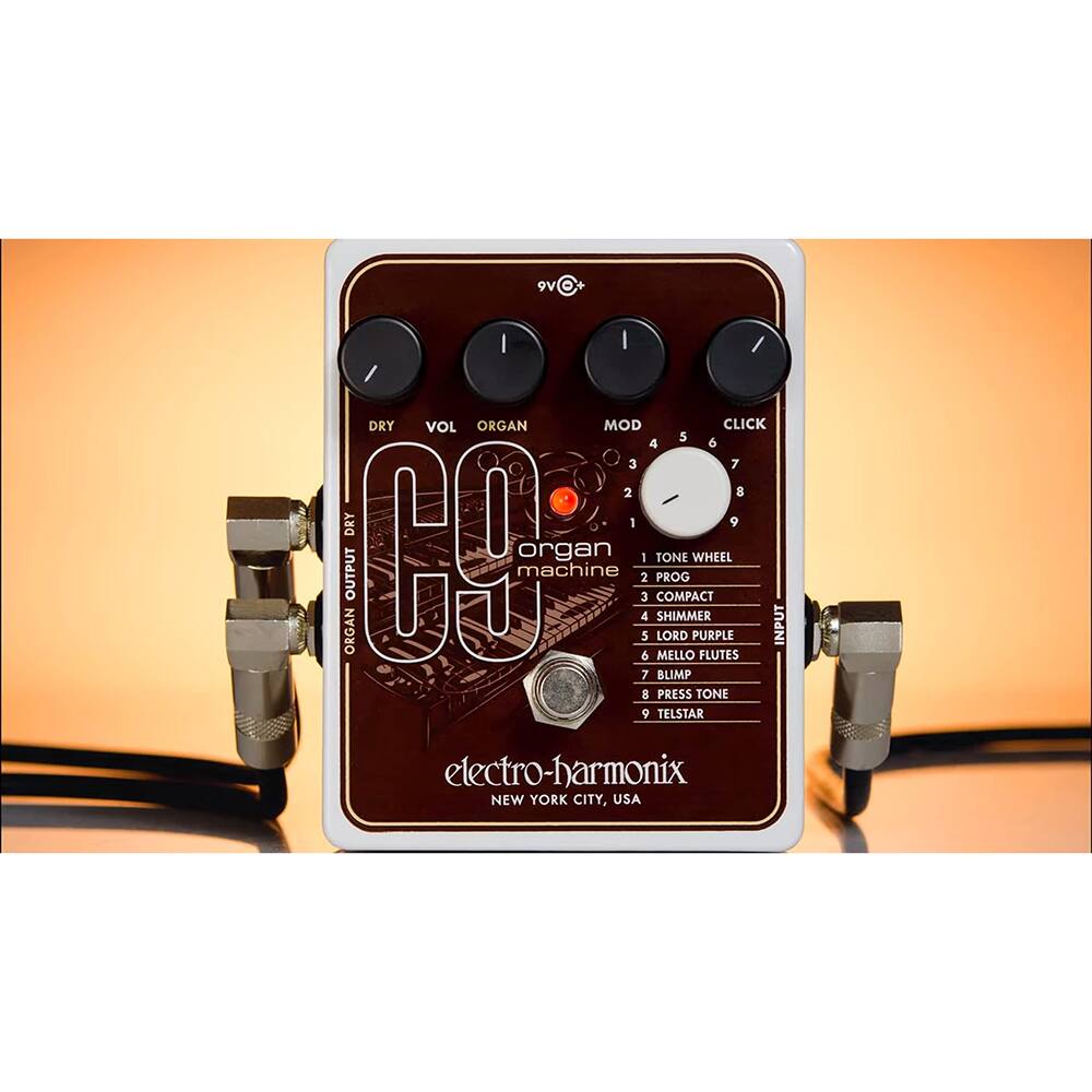 9V  
DRY VOL ORGAN MOD CLICK  
1 TONE WHEEL  
2 PROG  
3 COMPACT  
4 SHIMMER  
5 LORD PURPLE  
6 MELLO FLUTES  
7 BLIMP  
8 PRESS TONE  
9 TELSTAR  
ORGAN OUTPUT  
DRY  
VOL  
MOD  
CLICK  
electro-harmonix  
NEW YORK CITY, USA