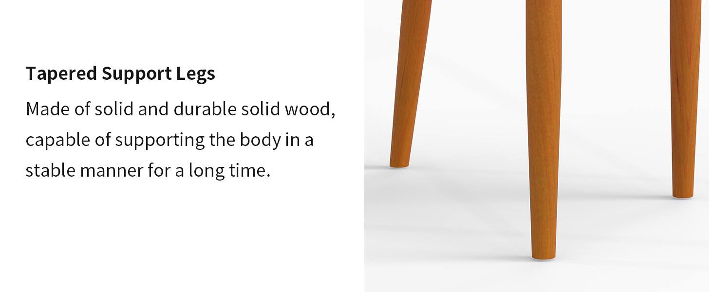 Tapered Support Legs

Made of solid and durable solid wood, capable of supporting the body in a stable manner for a long time.