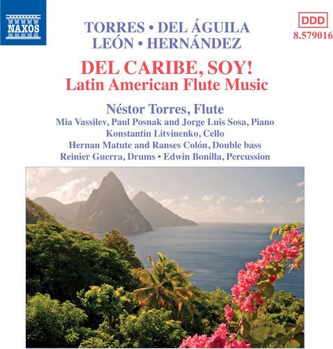 NAXOS  
TORRES • DEL ÁGUILA  
LEÓN • HERNÁNDEZ  
DEL CARIBE, SOY!  
Latin American Flute Music  

Néstor Torres, Flute  
Mia Vassilev, Paul Posnak and Jorge Luis Sosa, Piano  
Konstantin Litvinenko, Cello  
Hernán Matute and Ranses Colón, Double bass  
Reinier Guerra, Drums • Edwin Bonilla, Percussion  

DDD 8.579016